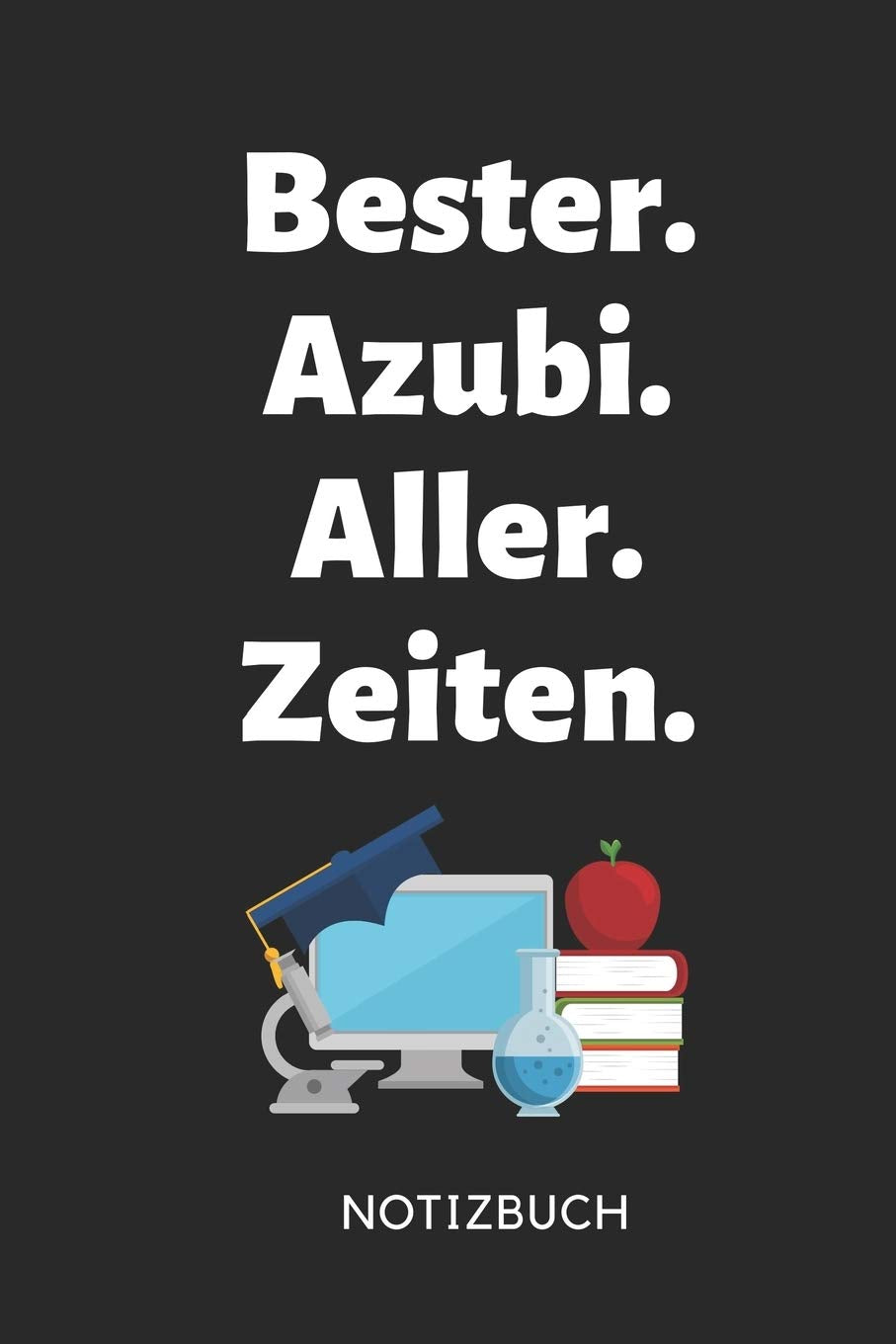 BESTER. AZUBI. ALLER. ZEITEN. NOTIZBUCH: A5 Notizbuch LINIERT Geschenk zur Ausbildung | für Sohn Tochter Neffe Nichte Freund Freundin | für Auszubildende Azubi Azubine | Lustiger Spruch Novels & Short Stories