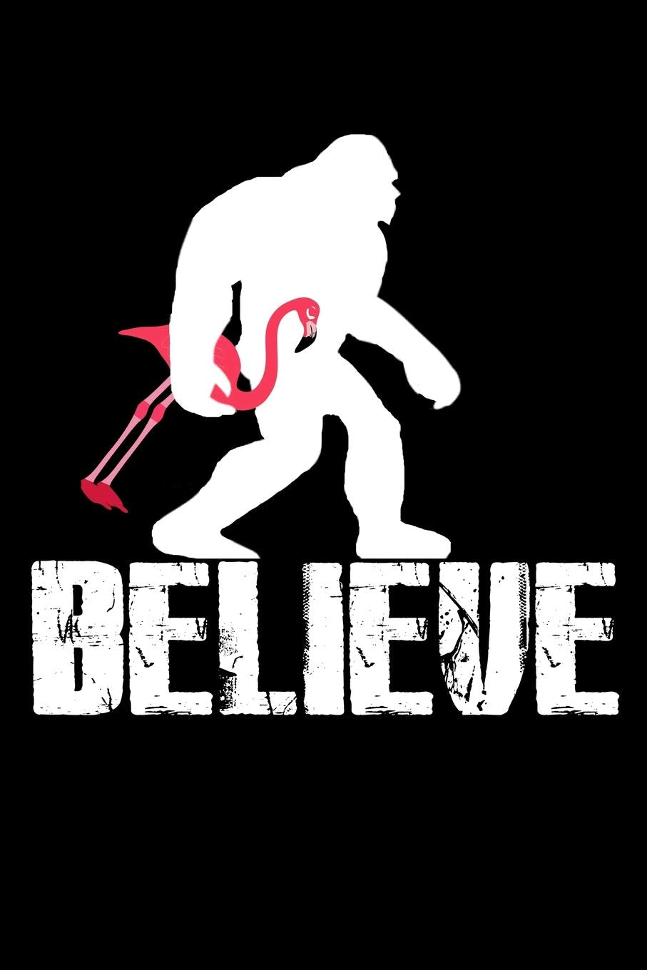 Believe: Music Journal For Recording Notes Of Songs Or To Use As A Music Notebook For Sasquatch Fans And For Bigfoot And Flamingo Lovers (6 x 9; 120 Pages) Study Guides