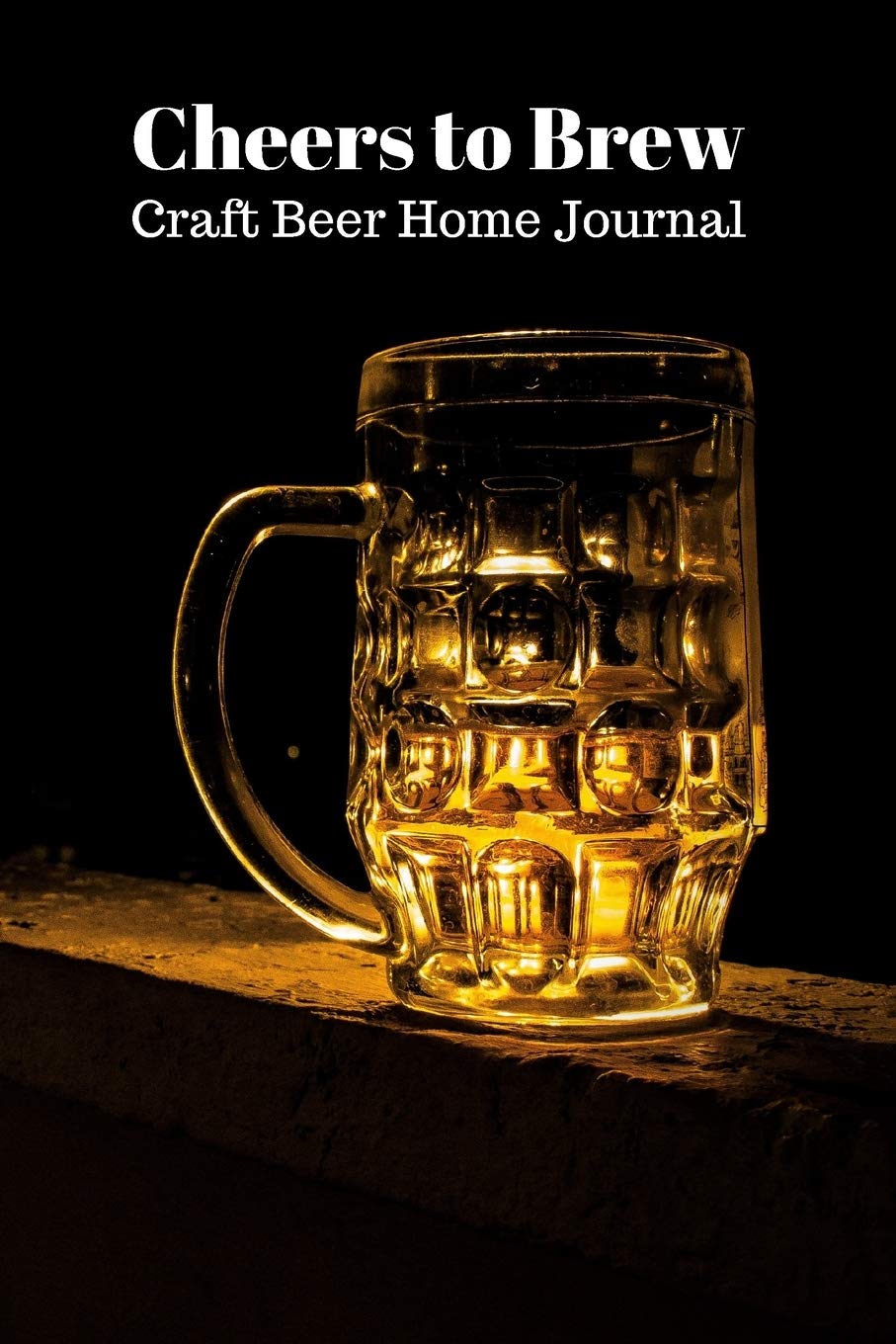 Cheers to Brew Craft Beer Home Journal: Homemade Beer Recipe Logbook Hobbies & Crafts