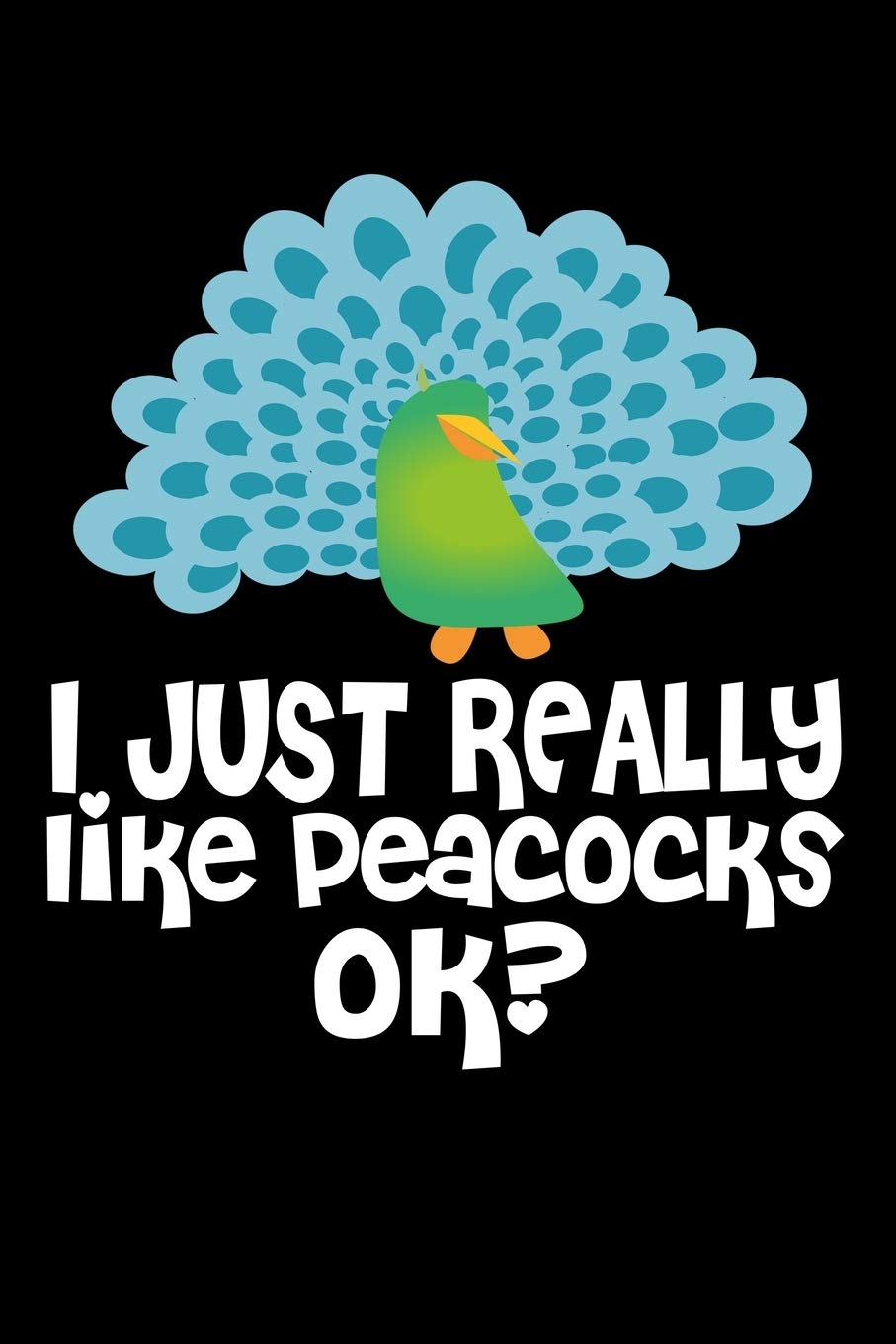 I Just Really Like Peacocks Ok?: Music Journal For Recording Notes Of Songs Or To Use As A Music Notebook For Peacock And Bird Lovers And For Fans Of Funny Animals (6 x 9; 120 Pages) Study Guides