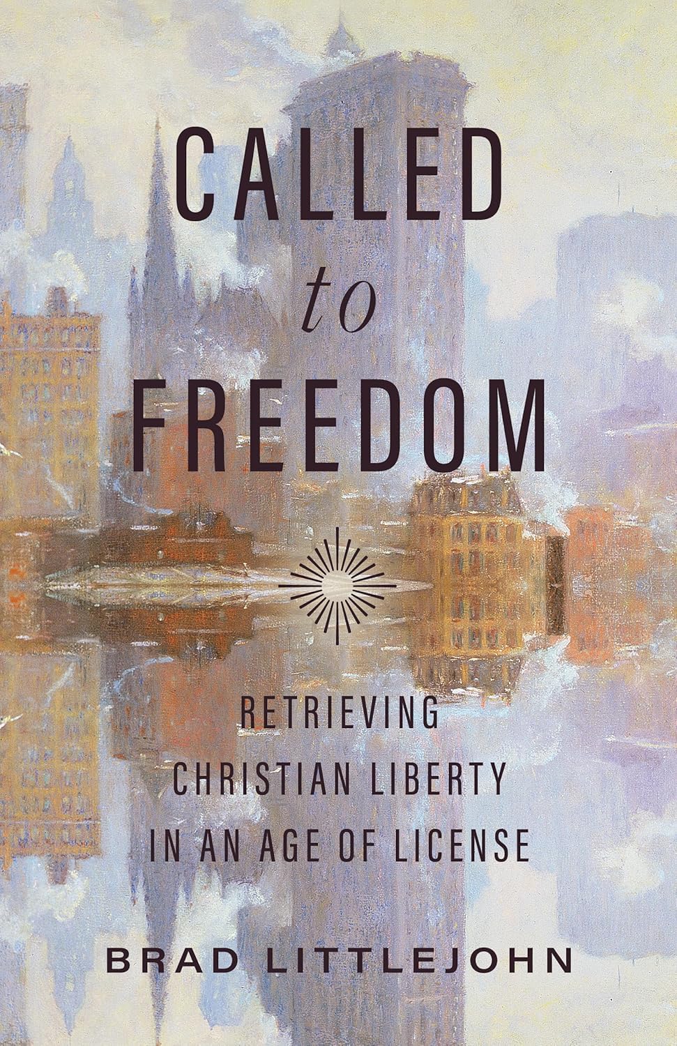 Called to Freedom: Retrieving Christian Liberty in an Age of License (Christ in Everything) Religion & Esotericism