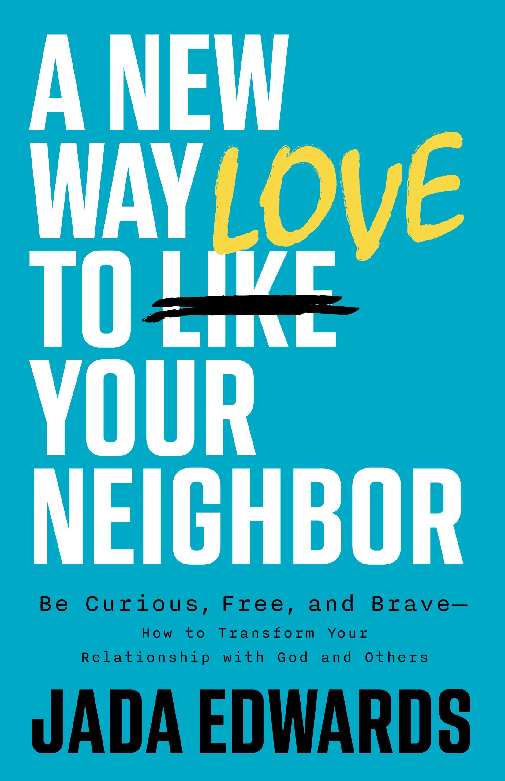 A New Way To Love Your Neighbor: Be Curious, Free, and Brave—how to Transform Your Relationship With God and Others Books