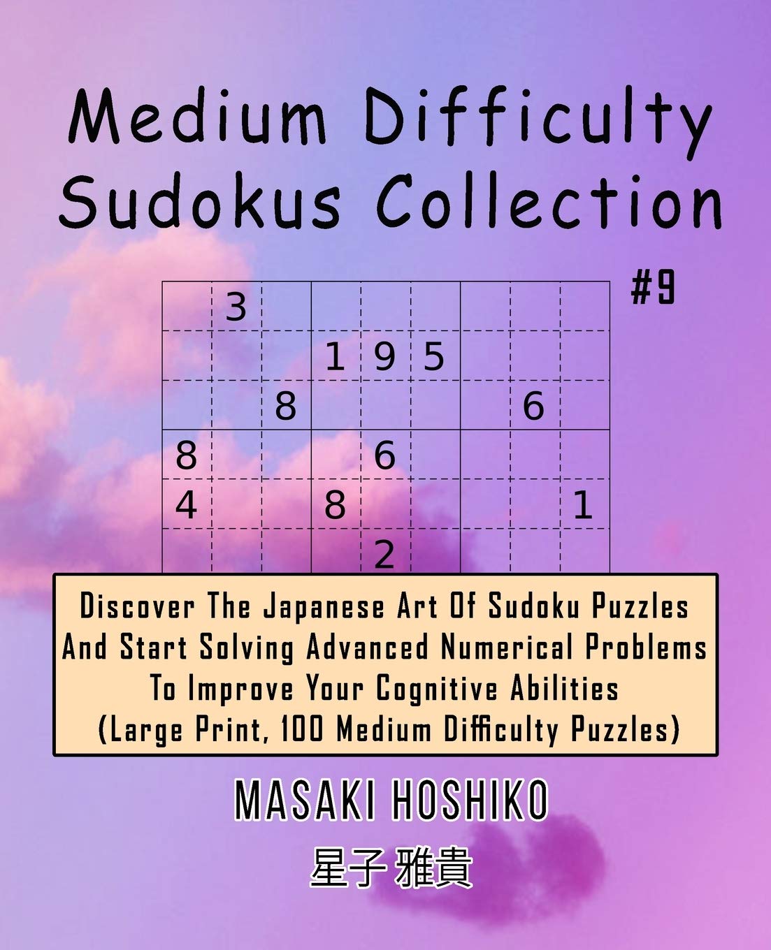 Medium Difficulty Sudokus Collection #9: Discover The Japanese Art Of Sudoku Puzzles And Start Solving Advanced Numerical Problems To Improve Your ... (Large Print, 100 Medium Difficulty Puzzles) Leisure & Fun