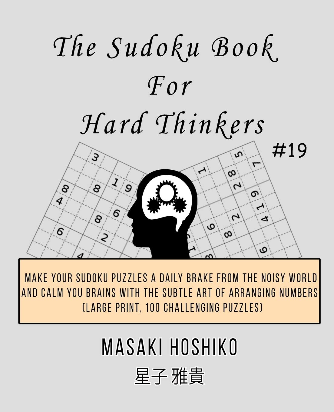 The Sudoku Book For Hard Thinkers #19: Make Your Sudoku Puzzles A Daily Brake From The Noisy World And Calm You Brains With The Subtle Art Of Arranging Numbers (Large Print, 100 Challenging Puzzles) Leisure & Fun