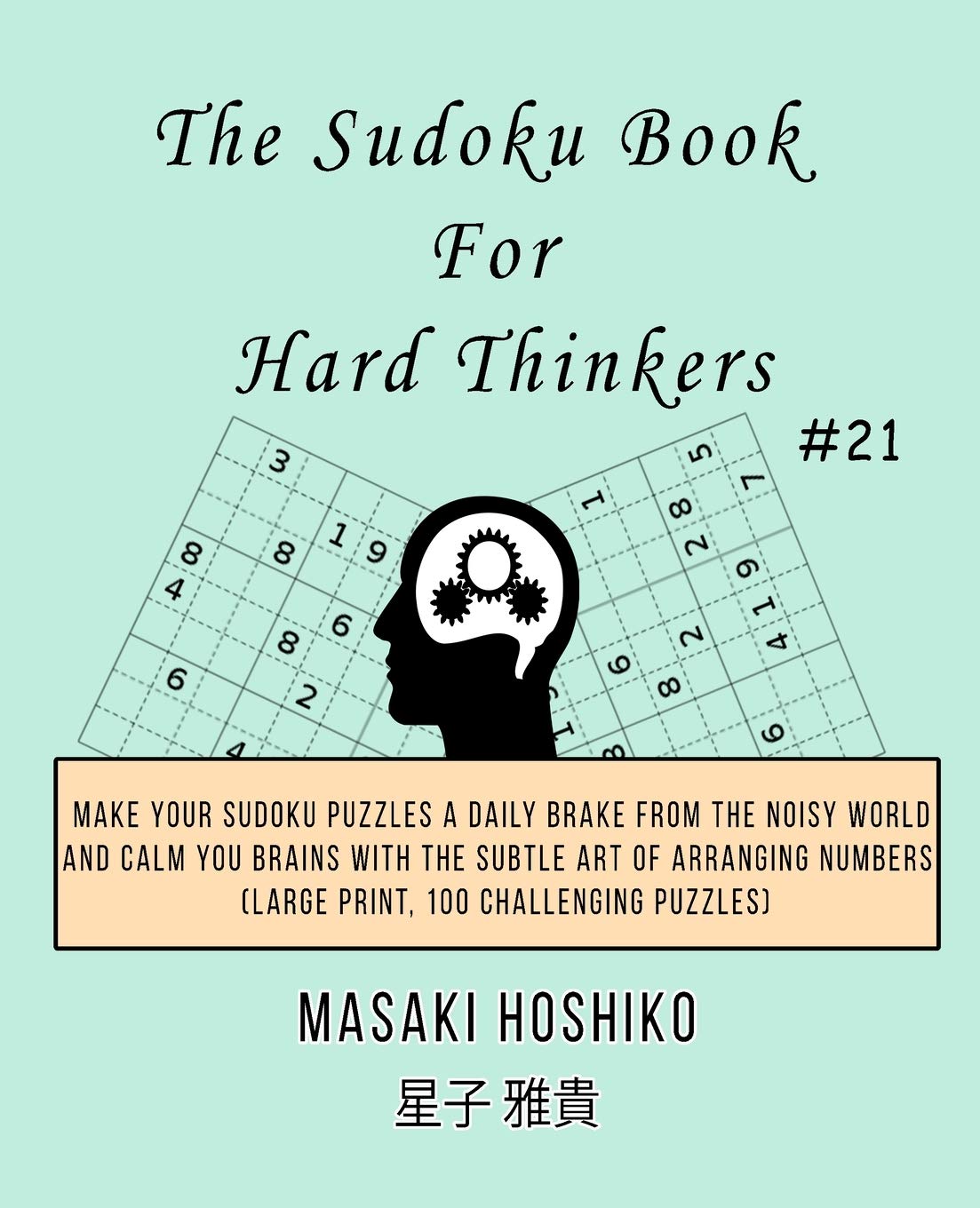 The Sudoku Book For Hard Thinkers #21: Make Your Sudoku Puzzles A Daily Brake From The Noisy World And Calm You Brains With The Subtle Art Of Arranging Numbers (Large Print, 100 Challenging Puzzles) Leisure & Fun