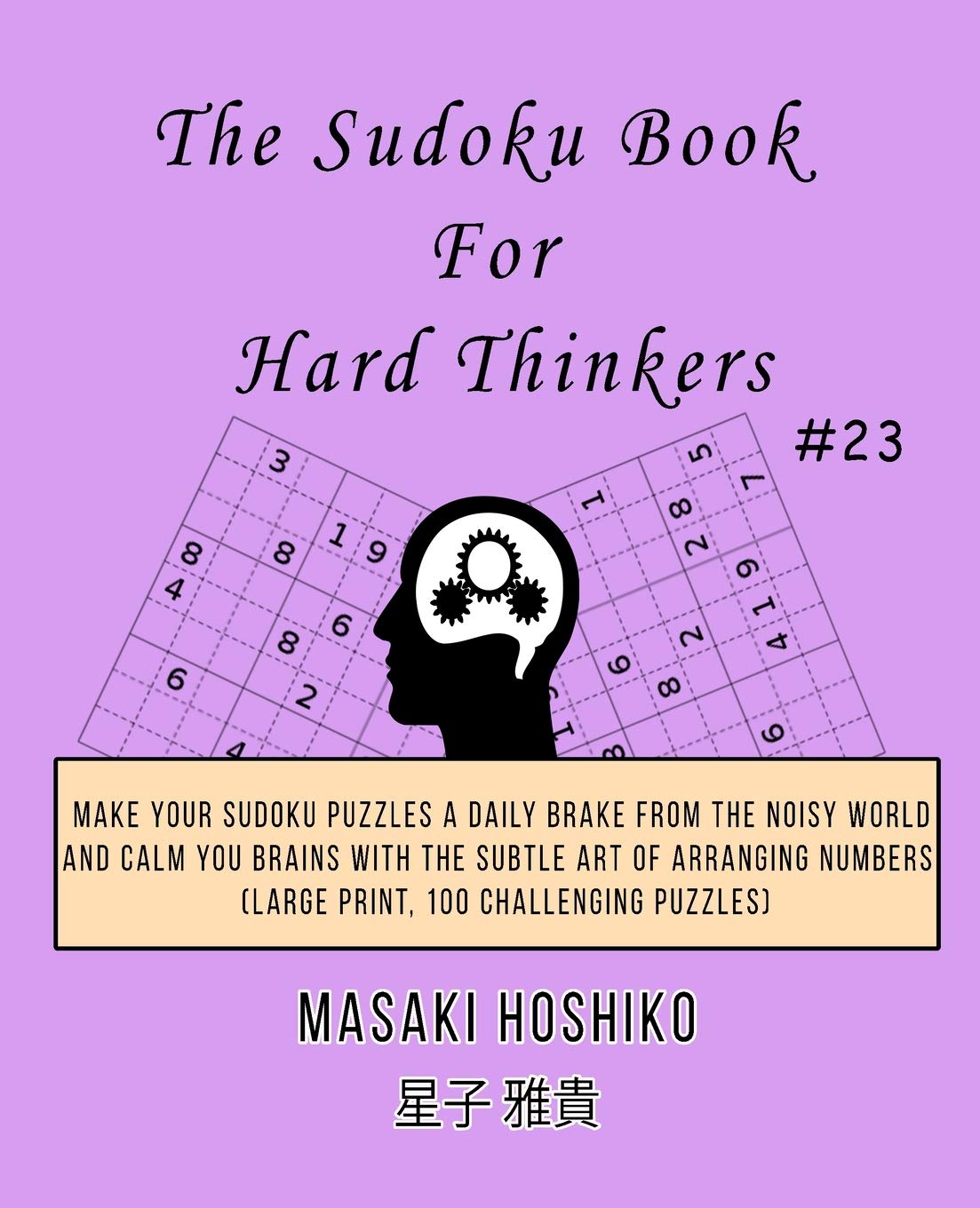 The Sudoku Book For Hard Thinkers #23: Make Your Sudoku Puzzles A Daily Brake From The Noisy World And Calm You Brains With The Subtle Art Of Arranging Numbers (Large Print, 100 Challenging Puzzles) Leisure & Fun
