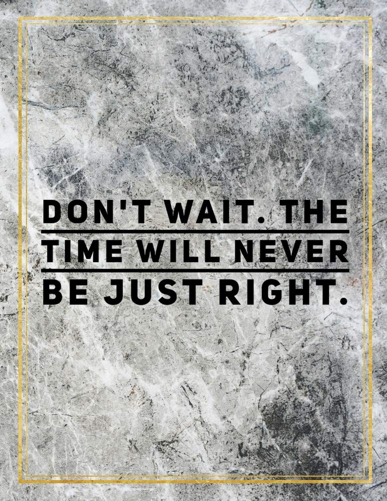 Don't wait. The time will never be just right.: College Ruled Marble Design 100 Pages Large Size 8.5" X 11" Inches Matte Notebook Books