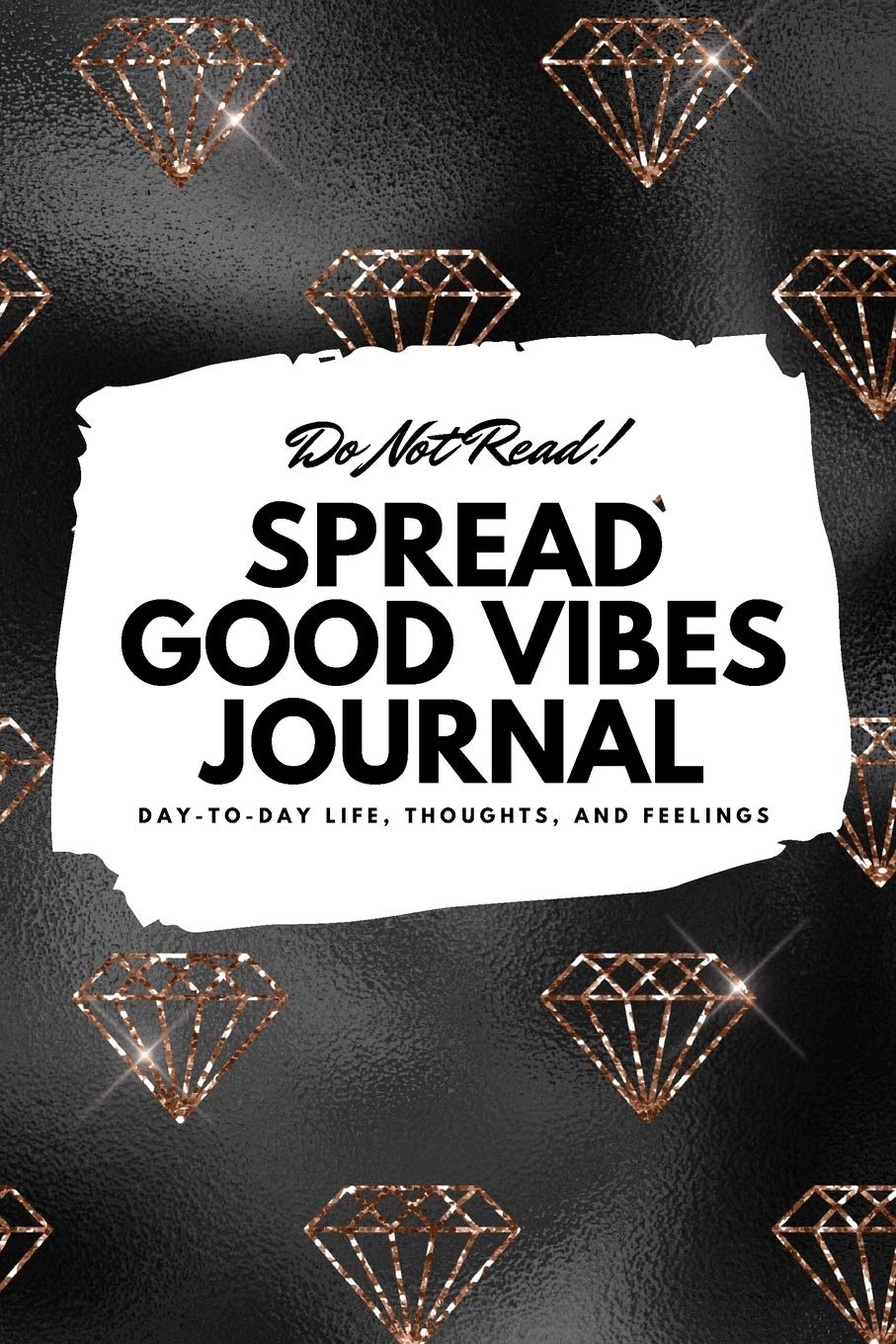 Do Not Read! Spread Good Vibes Journal: Day-To-Day Life, Thoughts, and Feelings (6x9 Softcover Journal / Notebook) (6x9 Blank Journal, Band 144) Business, Finance & Career