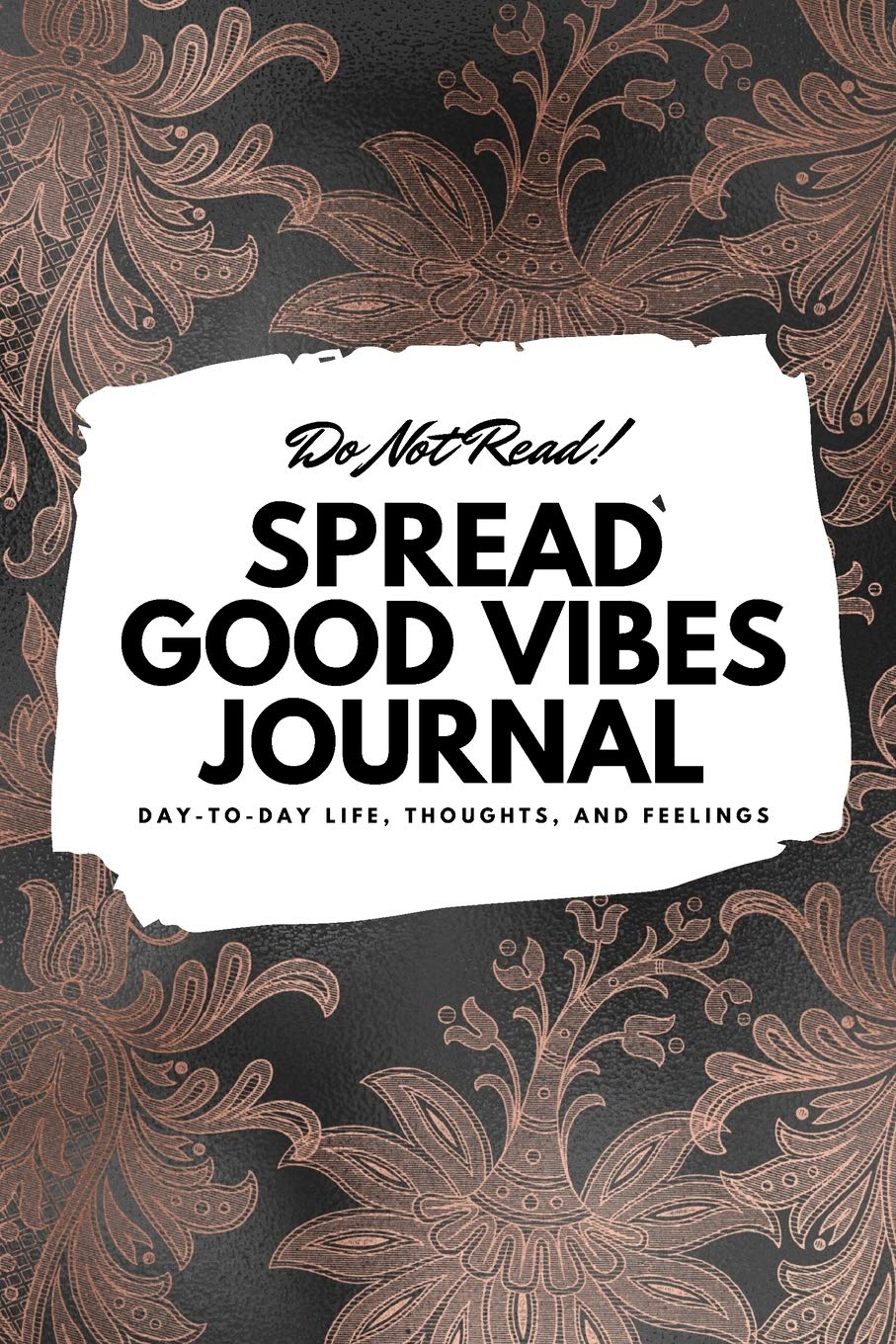 Do Not Read! Spread Good Vibes Journal: Day-To-Day Life, Thoughts, and Feelings (6x9 Softcover Journal / Notebook) (6x9 Blank Journal, Band 144) Business, Finance & Career