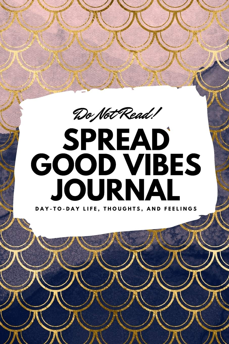 Do Not Read! Spread Good Vibes Journal: Day-To-Day Life, Thoughts, and Feelings (6x9 Softcover Journal / Notebook) (6x9 Blank Journal, Band 144) Business, Finance & Career