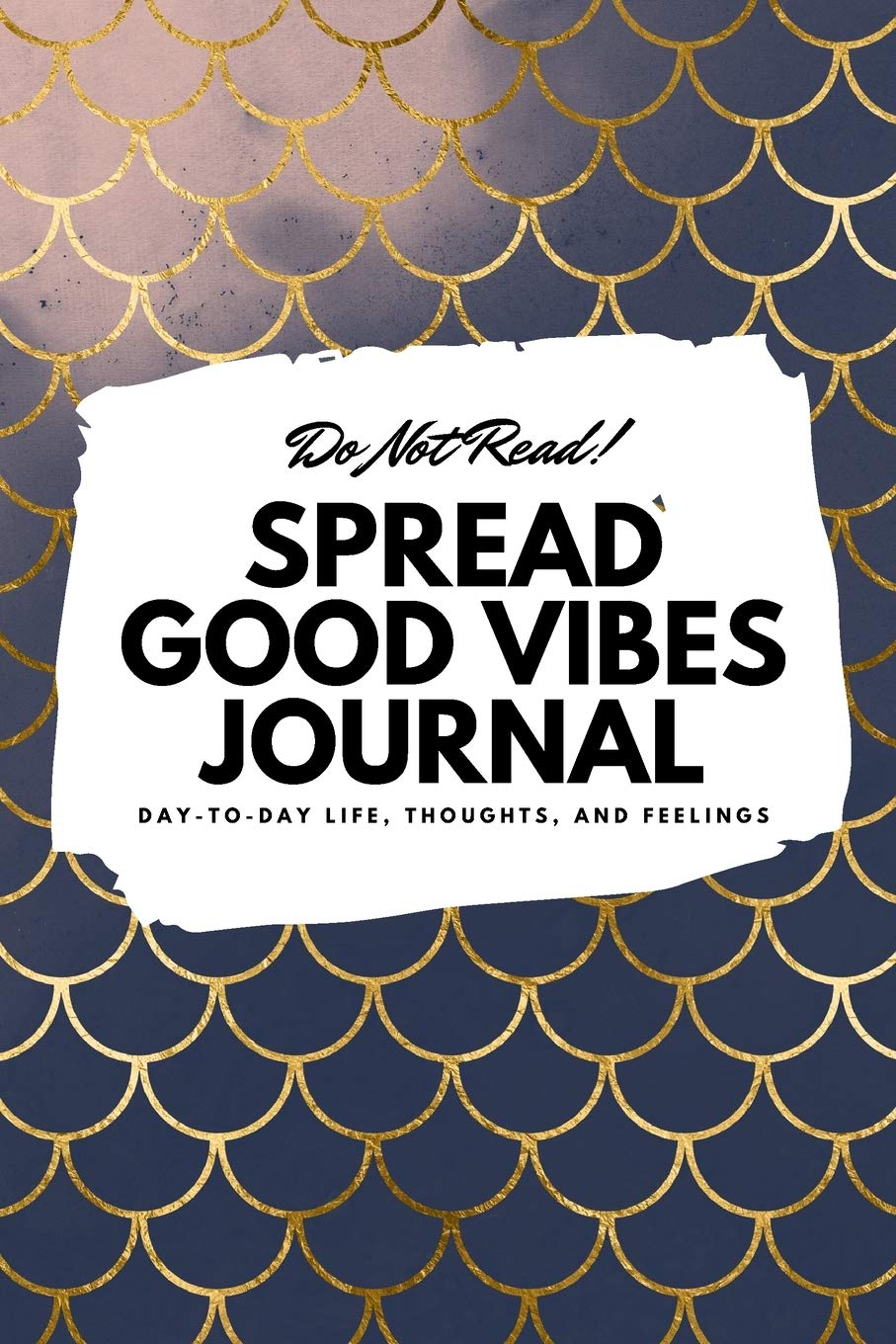 Do Not Read! Spread Good Vibes Journal: Day-To-Day Life, Thoughts, and Feelings (6x9 Softcover Journal / Notebook) (6x9 Blank Journal, Band 144) Business, Finance & Career