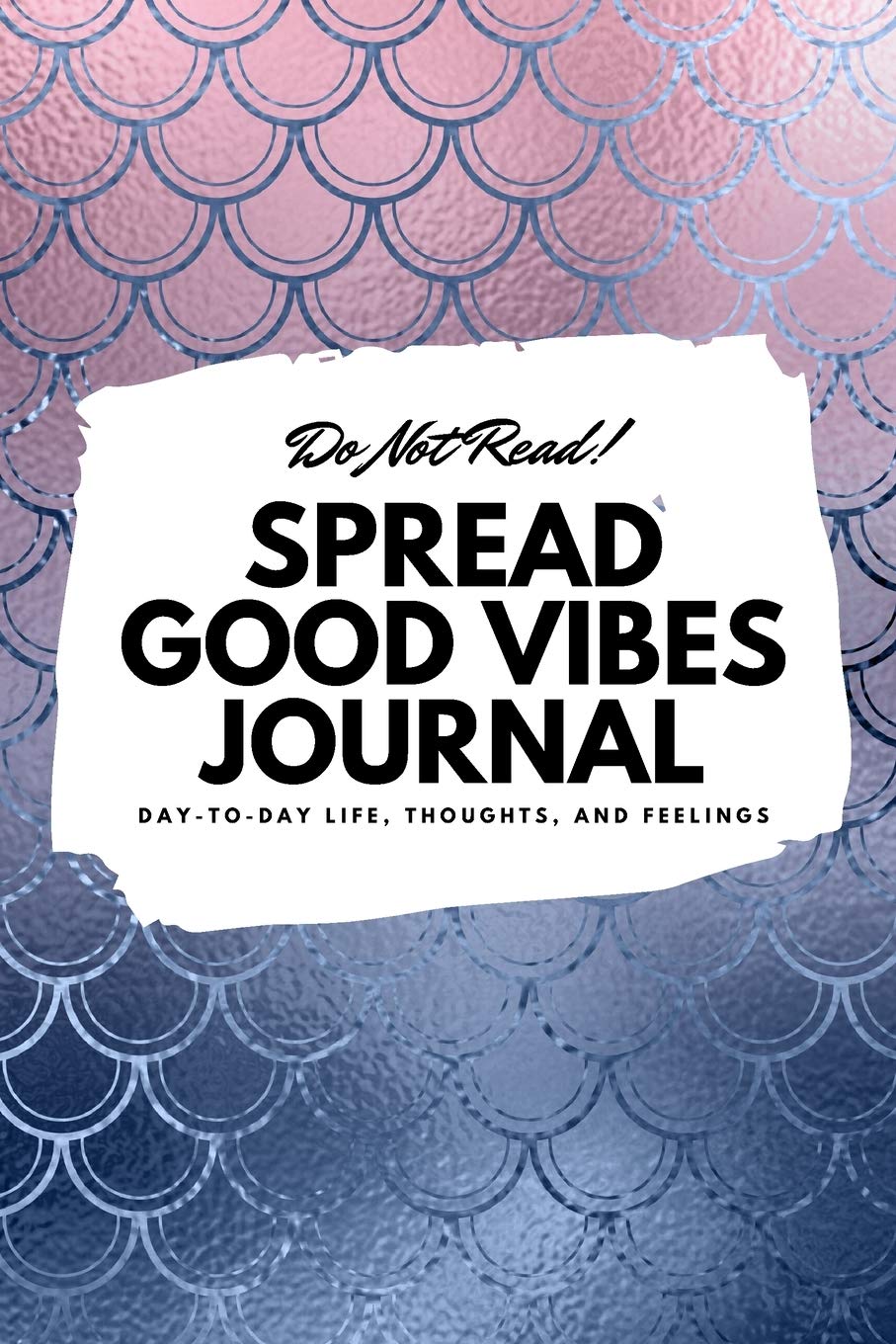 Do Not Read! Spread Good Vibes Journal: Day-To-Day Life, Thoughts, and Feelings (6x9 Softcover Journal / Notebook) (6x9 Blank Journal, Band 144) Business, Finance & Career
