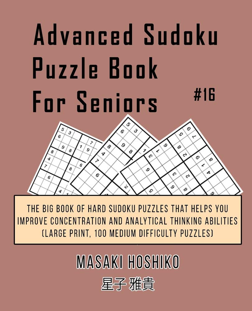 Advanced Sudoku Puzzle Book For Seniors #16: The Big Book Of Hard Sudoku Puzzles That Helps You Improve Concentration And Analytical Thinking Abilities (Large Print, 100 Medium Difficulty Puzzles) Leisure & Fun
