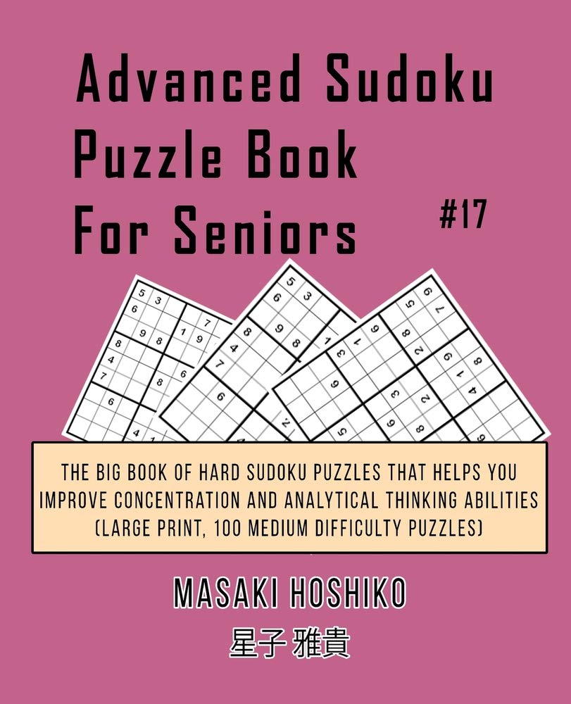 Advanced Sudoku Puzzle Book For Seniors #17: The Big Book Of Hard Sudoku Puzzles That Helps You Improve Concentration And Analytical Thinking Abilities (Large Print, 100 Medium Difficulty Puzzles) Leisure & Fun