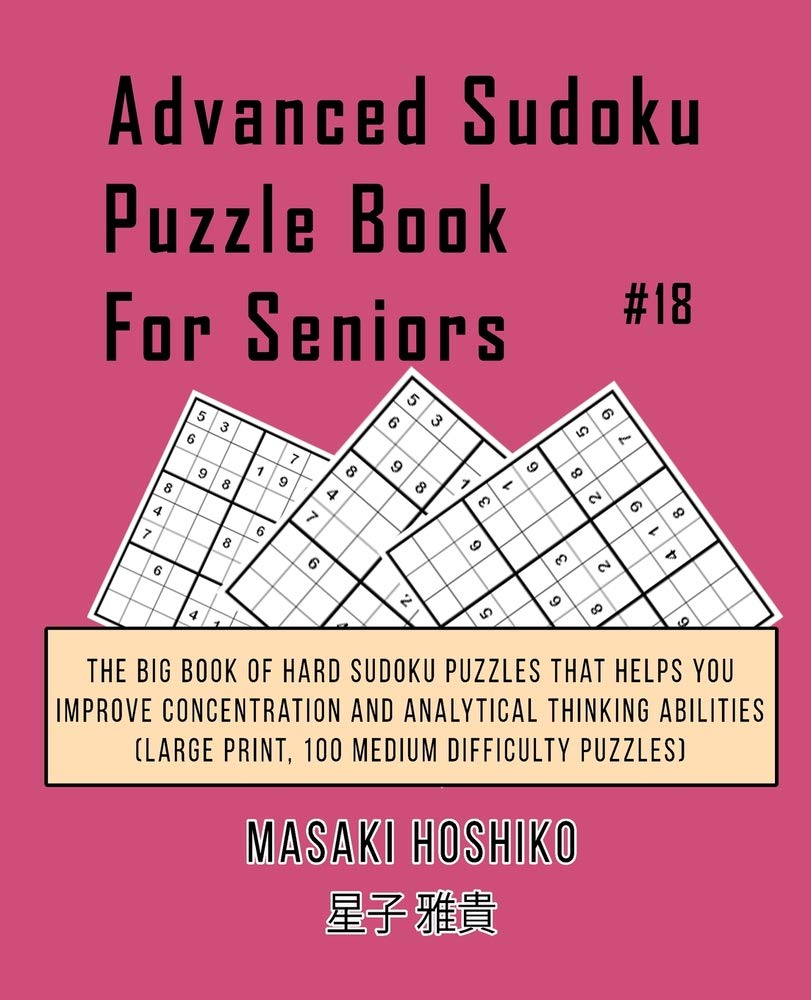 Advanced Sudoku Puzzle Book For Seniors #18: The Big Book Of Hard Sudoku Puzzles That Helps You Improve Concentration And Analytical Thinking Abilities (Large Print, 100 Medium Difficulty Puzzles) Leisure & Fun