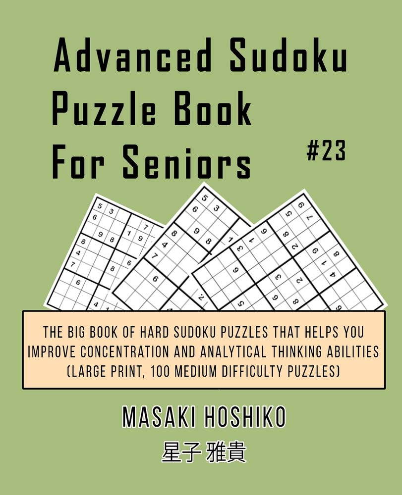Advanced Sudoku Puzzle Book For Seniors #23: The Big Book Of Hard Sudoku Puzzles That Helps You Improve Concentration And Analytical Thinking Abilities (Large Print, 100 Medium Difficulty Puzzles) Leisure & Fun