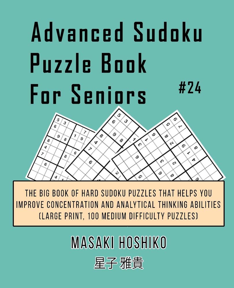 Advanced Sudoku Puzzle Book For Seniors #24: The Big Book Of Hard Sudoku Puzzles That Helps You Improve Concentration And Analytical Thinking Abilities (Large Print, 100 Medium Difficulty Puzzles) Leisure & Fun