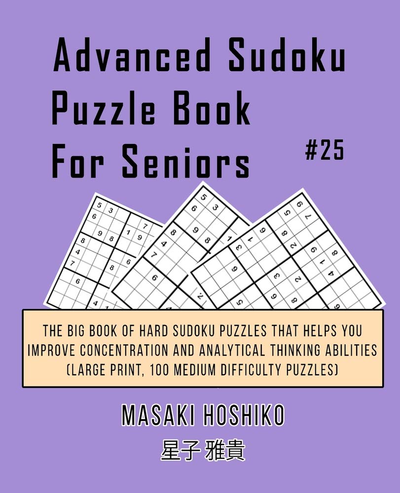 Advanced Sudoku Puzzle Book For Seniors #25: The Big Book Of Hard Sudoku Puzzles That Helps You Improve Concentration And Analytical Thinking Abilities (Large Print, 100 Medium Difficulty Puzzles) Leisure & Fun