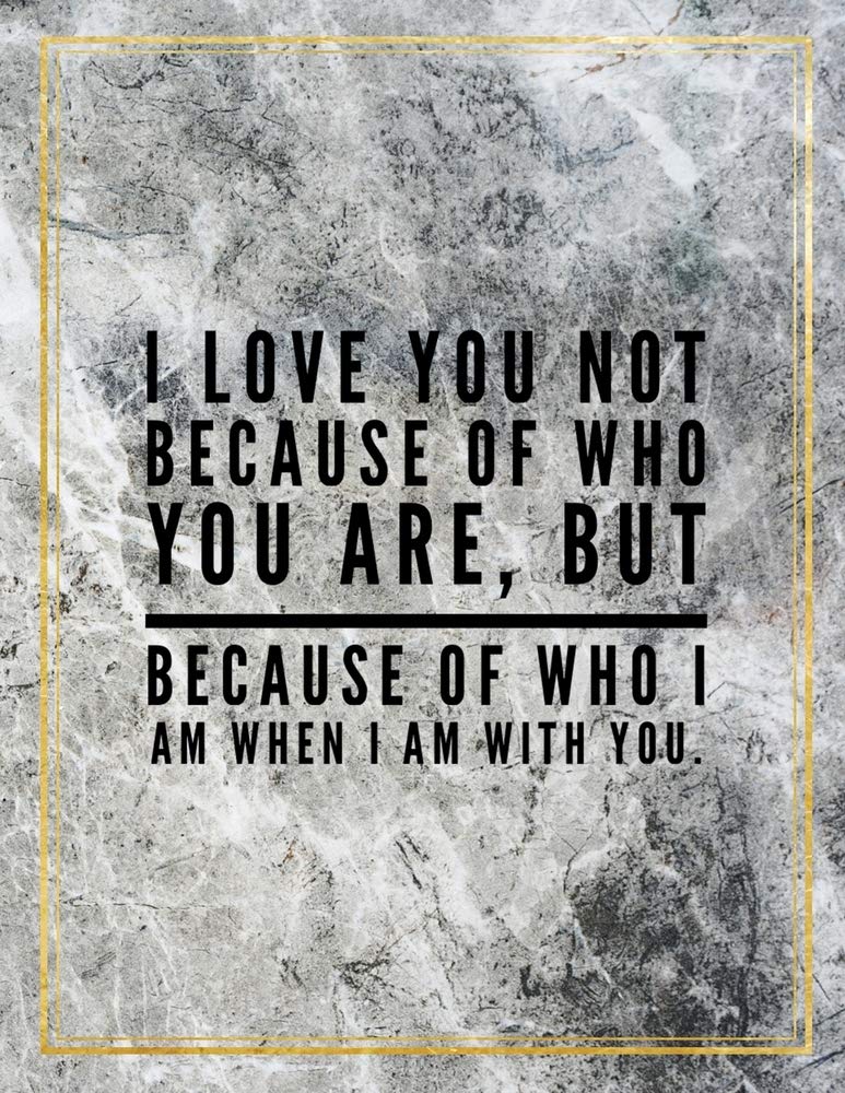 I love you not because of who you are, but because of who I am when I am with you.: Marble Design 100 Pages Large Size 8.5" X 11" Inches Gratitude Journal And Productivity Task Book Hobbies & Crafts