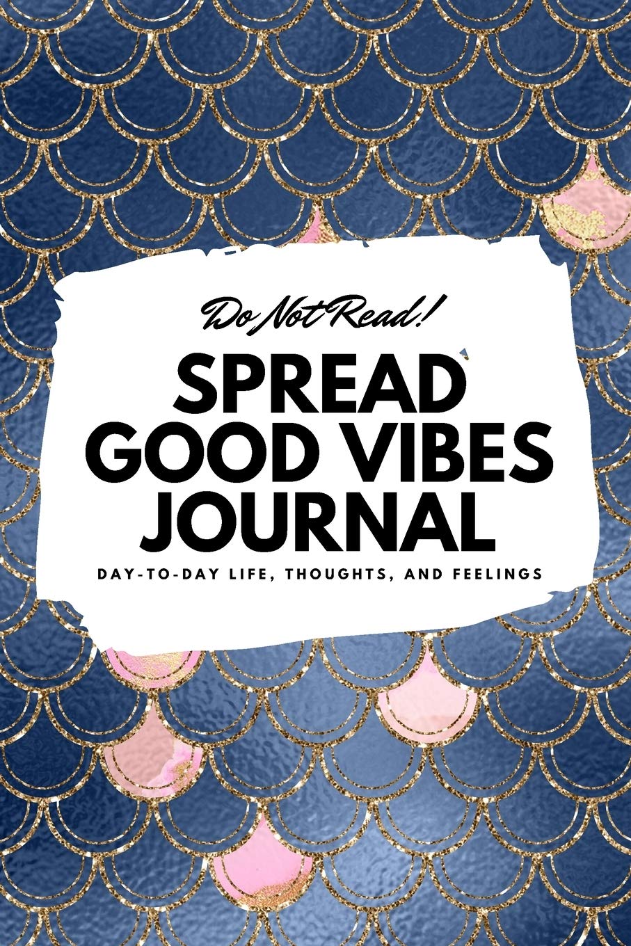 Do Not Read! Spread Good Vibes Journal: Day-To-Day Life, Thoughts, and Feelings (6x9 Softcover Journal / Notebook) (6x9 Blank Journal, Band 144) Business, Finance & Career