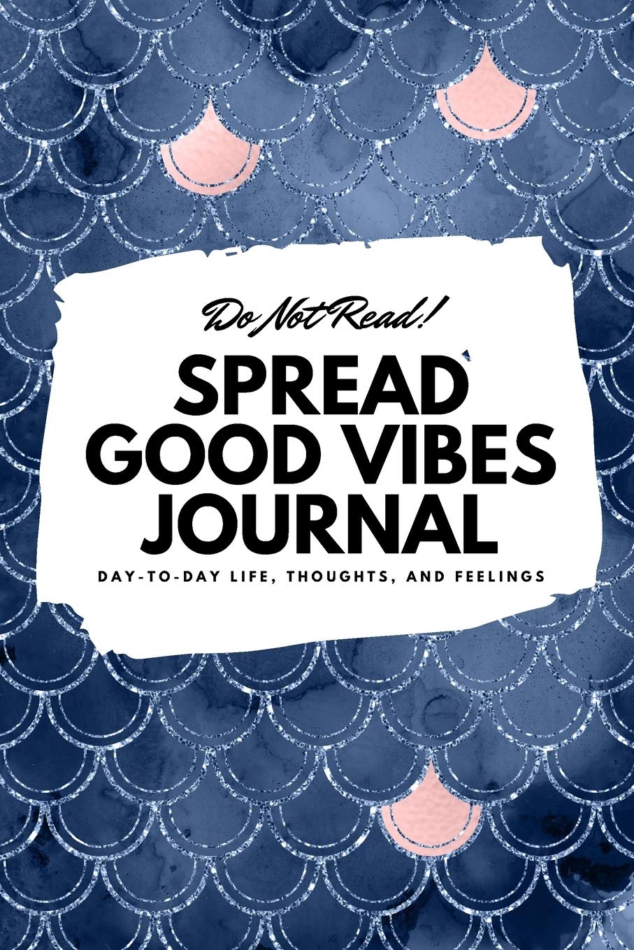 Do Not Read! Spread Good Vibes Journal: Day-To-Day Life, Thoughts, and Feelings (6x9 Softcover Journal / Notebook) (6x9 Blank Journal, Band 144) Business, Finance & Career