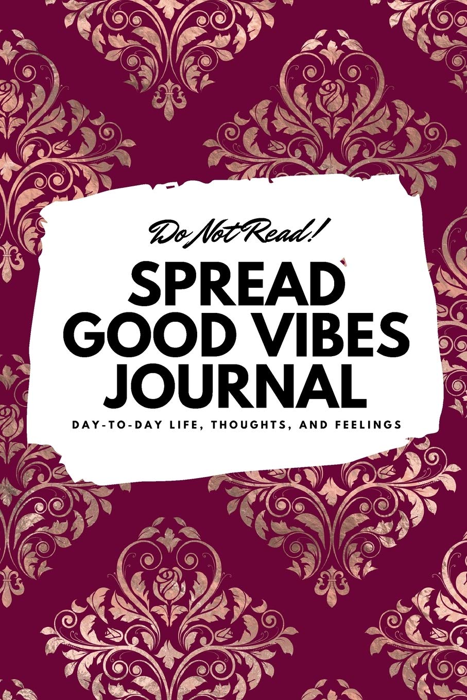 Do Not Read! Spread Good Vibes Journal: Day-To-Day Life, Thoughts, and Feelings (6x9 Softcover Journal / Notebook) (6x9 Blank Journal, Band 71) Business, Finance & Career