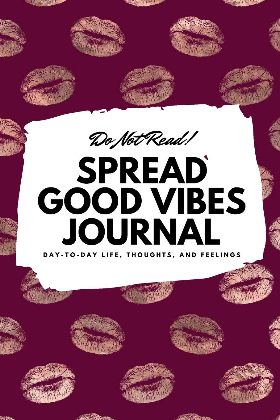 Do Not Read! Spread Good Vibes Journal: Day-To-Day Life, Thoughts, and Feelings (6x9 Softcover Journal / Notebook) (6x9 Blank Journal, Band 70) Business, Finance & Career
