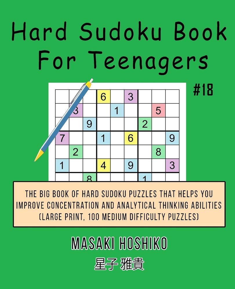 Hard Sudoku Book For Teenagers #18: The Big Book Of Hard Sudoku Puzzles That Helps You Improve Concentration And Analytical Thinking Abilities (Large Print, 100 Medium Difficulty Puzzles) Leisure & Fun