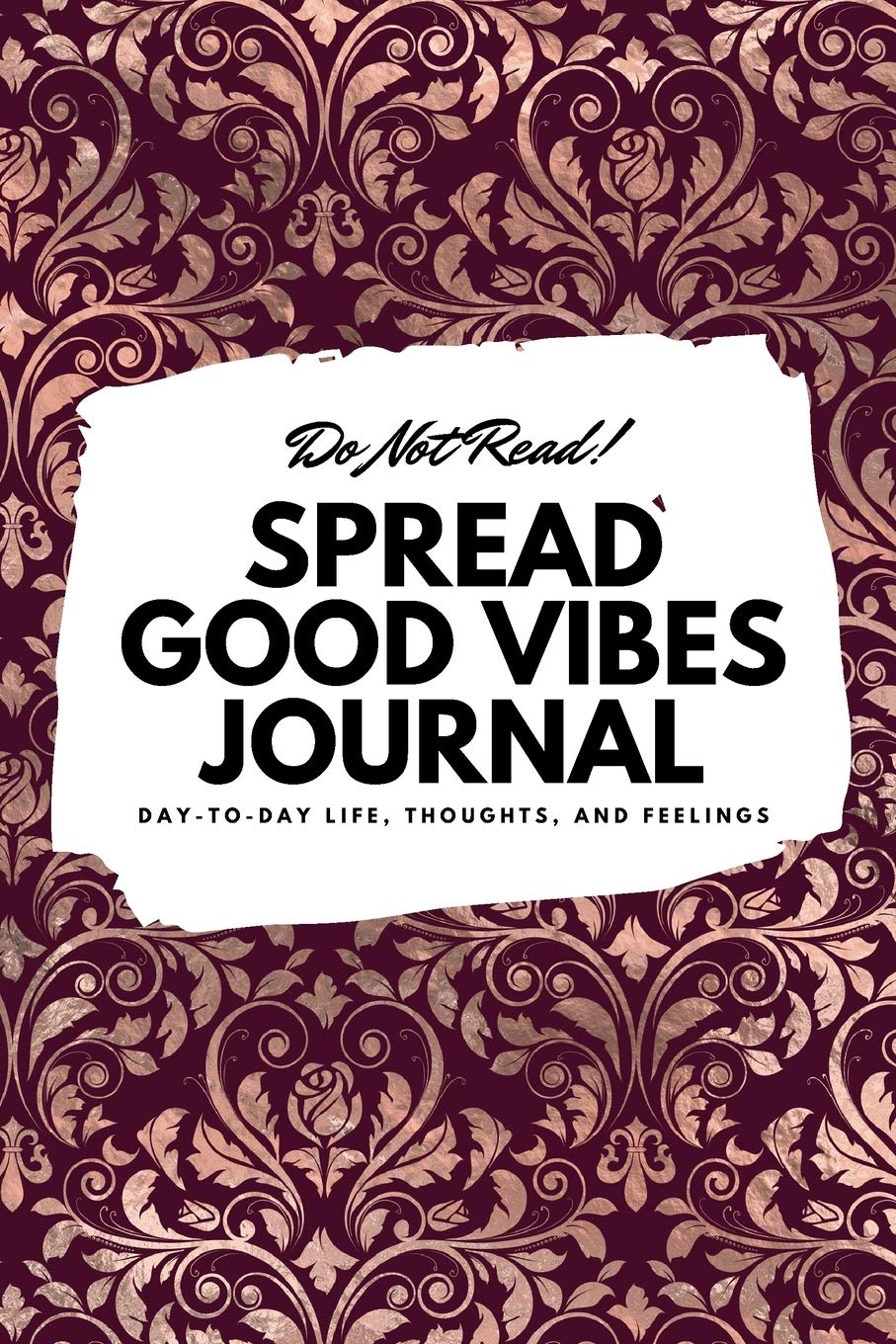 Do Not Read! Spread Good Vibes Journal: Day-To-Day Life, Thoughts, and Feelings (6x9 Softcover Journal / Notebook) (6x9 Blank Journal) Business, Finance & Career