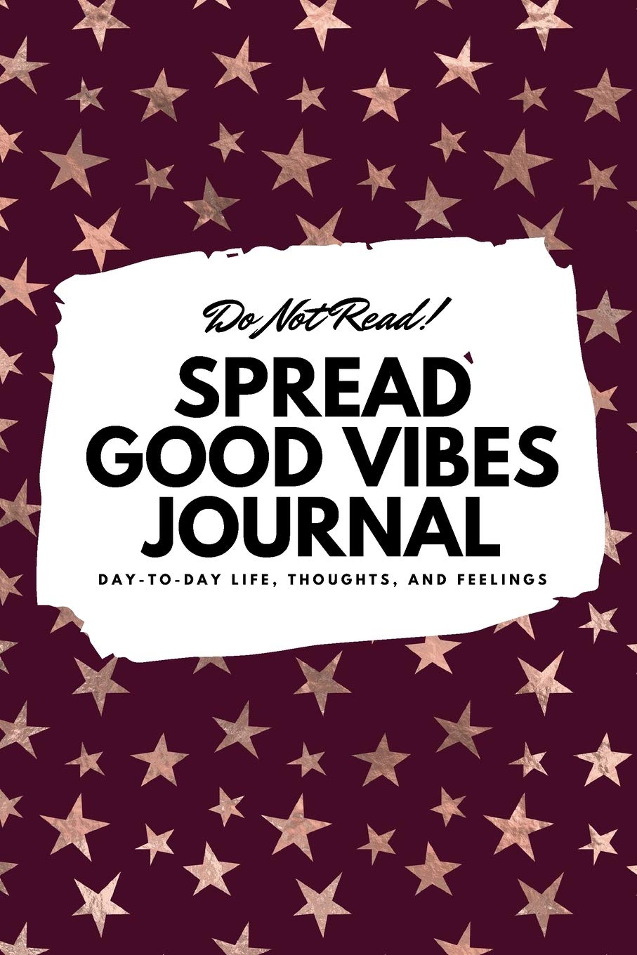 Do Not Read! Spread Good Vibes Journal: Day-To-Day Life, Thoughts, and Feelings (6x9 Softcover Journal / Notebook) (6x9 Blank Journal) Business, Finance & Career