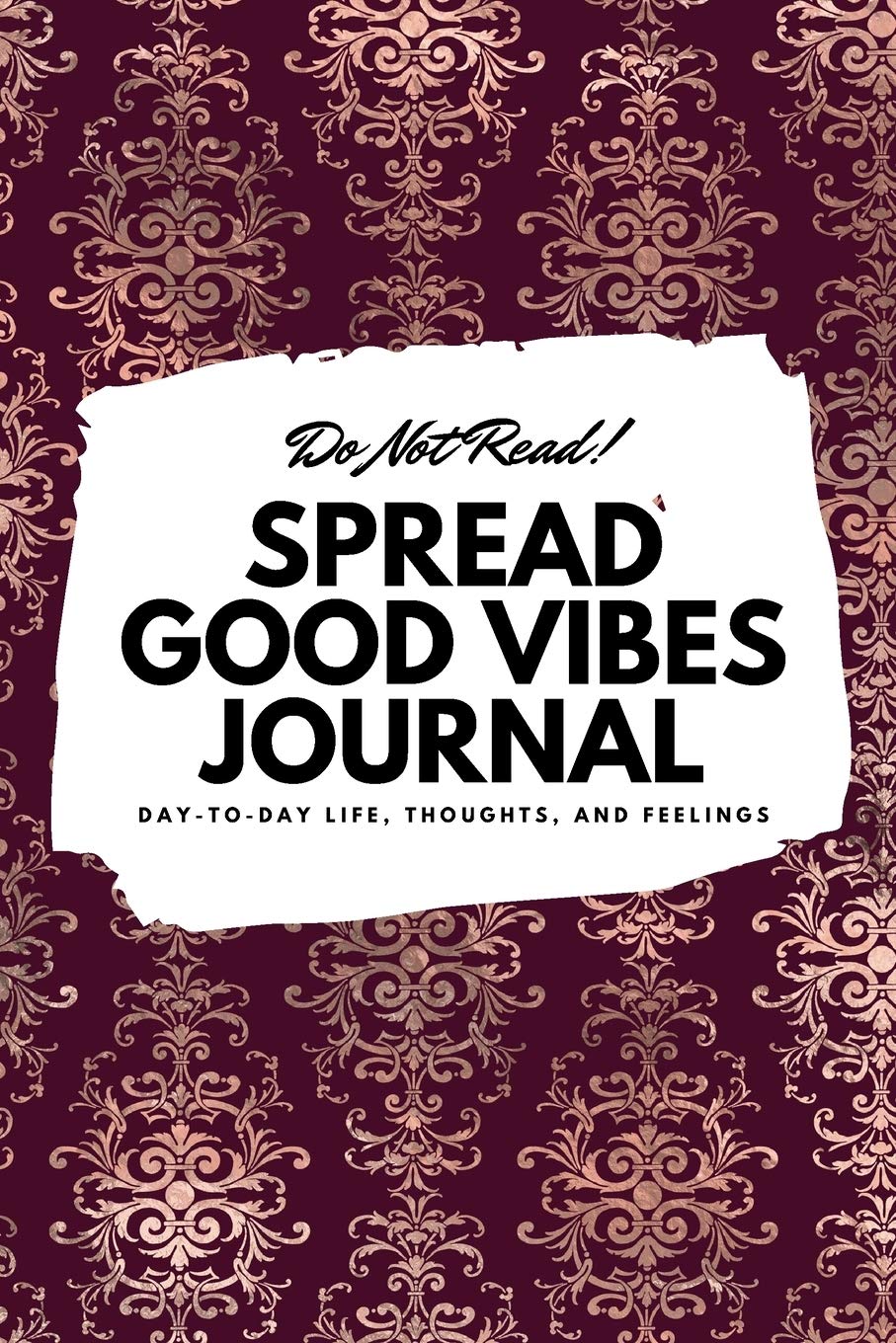 Do Not Read! Spread Good Vibes Journal: Day-To-Day Life, Thoughts, and Feelings (6x9 Softcover Journal / Notebook) (6x9 Blank Journal) Business, Finance & Career