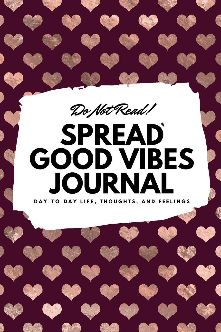 Do Not Read! Spread Good Vibes Journal: Day-To-Day Life, Thoughts, and Feelings (6x9 Softcover Journal / Notebook) (6x9 Blank Journal) Business, Finance & Career