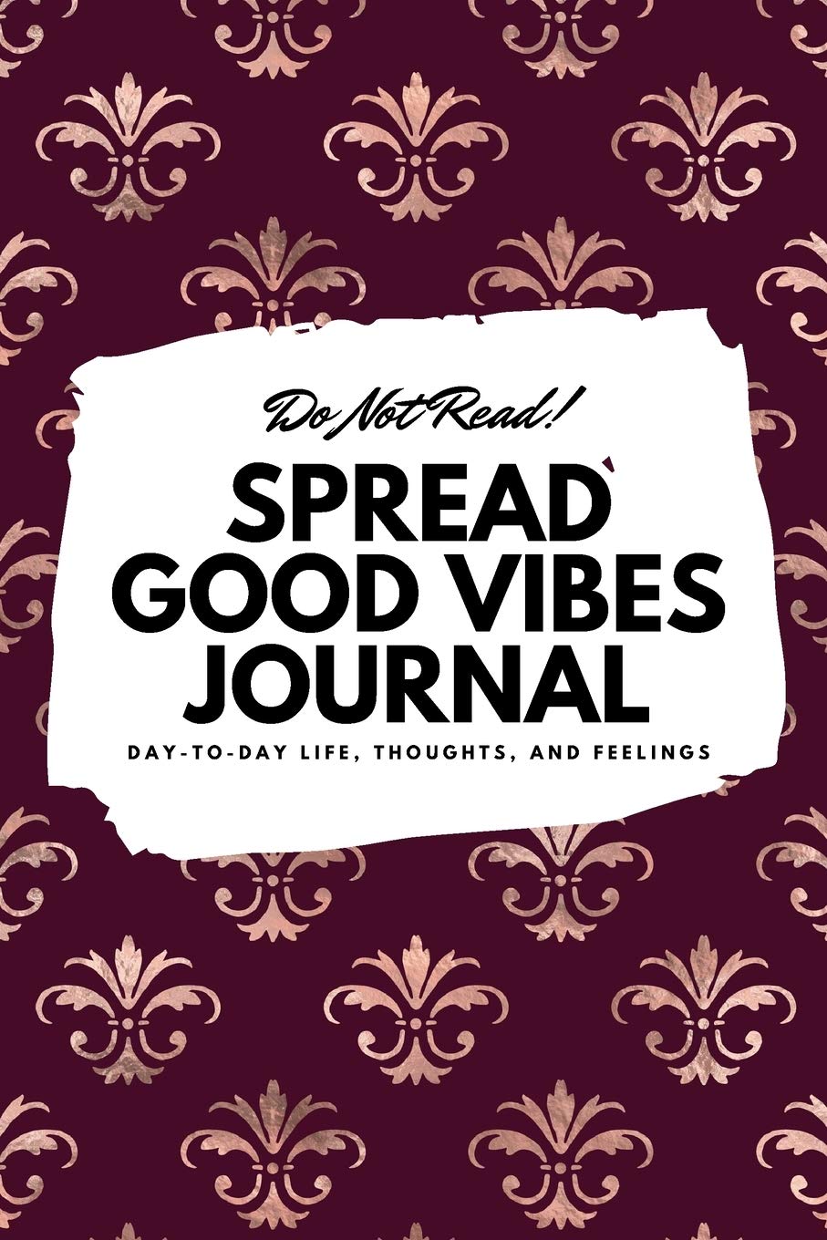 Do Not Read! Spread Good Vibes Journal: Day-To-Day Life, Thoughts, and Feelings (6x9 Softcover Journal / Notebook) (6x9 Blank Journal) Business, Finance & Career