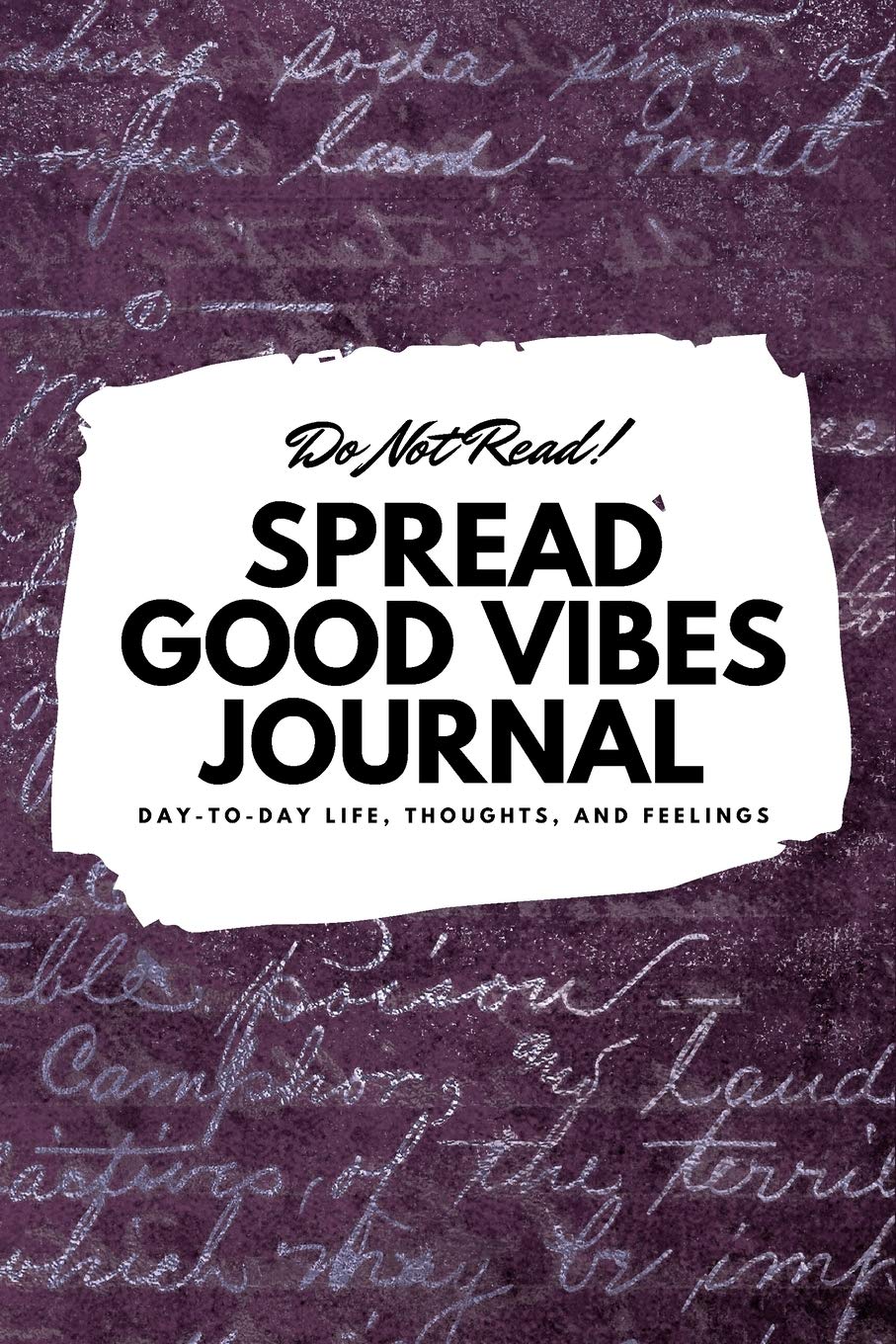 Do Not Read! Spread Good Vibes Journal: Day-To-Day Life, Thoughts, and Feelings (6x9 Softcover Journal / Notebook) (6x9 Blank Journal) Business, Finance & Career
