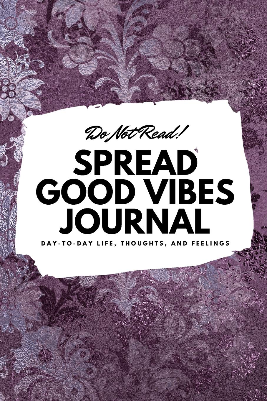 Do Not Read! Spread Good Vibes Journal: Day-To-Day Life, Thoughts, and Feelings (6x9 Softcover Journal / Notebook) (6x9 Blank Journal) Business, Finance & Career
