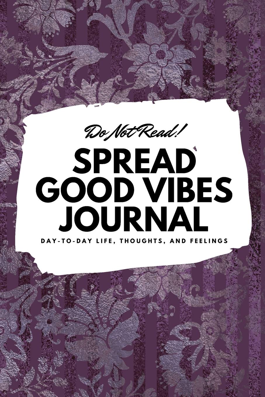 Do Not Read! Spread Good Vibes Journal: Day-To-Day Life, Thoughts, and Feelings (6x9 Softcover Journal / Notebook) (6x9 Blank Journal) Business, Finance & Career