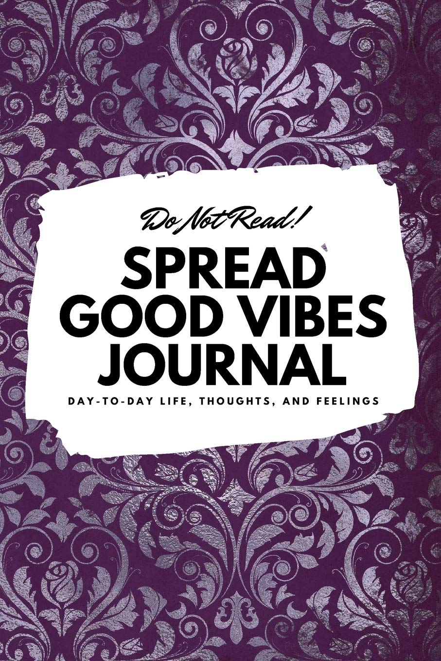 Do Not Read! Spread Good Vibes Journal: Day-To-Day Life, Thoughts, and Feelings (6x9 Softcover Journal / Notebook) (6x9 Blank Journal) Business, Finance & Career
