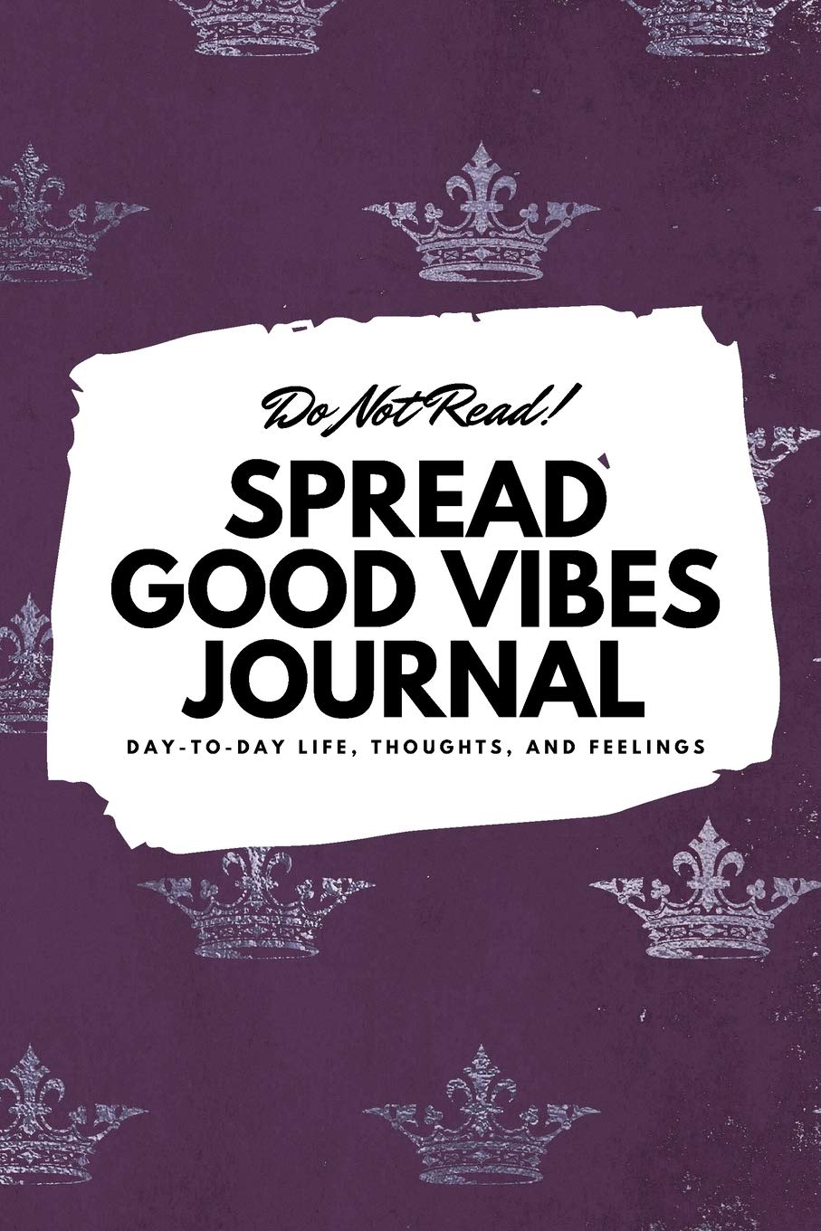 Do Not Read! Spread Good Vibes Journal: Day-To-Day Life, Thoughts, and Feelings (6x9 Softcover Journal / Notebook) (6x9 Blank Journal) Business, Finance & Career