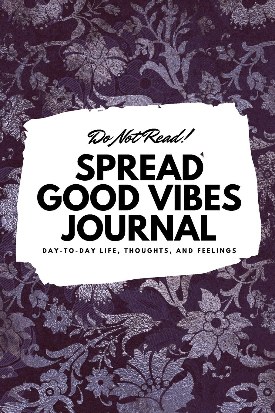 Do Not Read! Spread Good Vibes Journal: Day-To-Day Life, Thoughts, and Feelings (6x9 Softcover Journal / Notebook) (6x9 Blank Journal) Business, Finance & Career