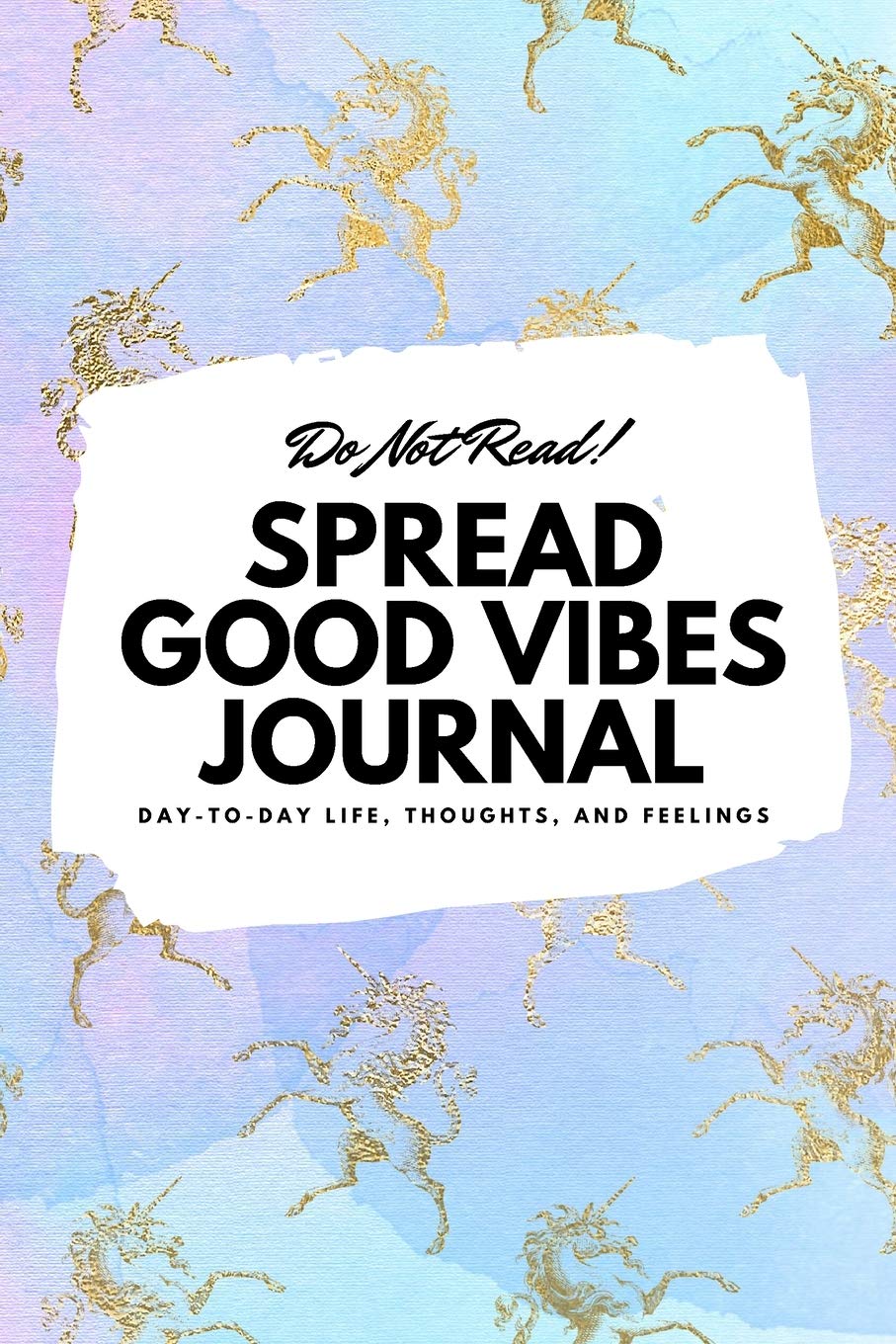 Do Not Read! Spread Good Vibes Journal: Day-To-Day Life, Thoughts, and Feelings (6x9 Softcover Journal / Notebook) (6x9 Blank Journal) Business, Finance & Career