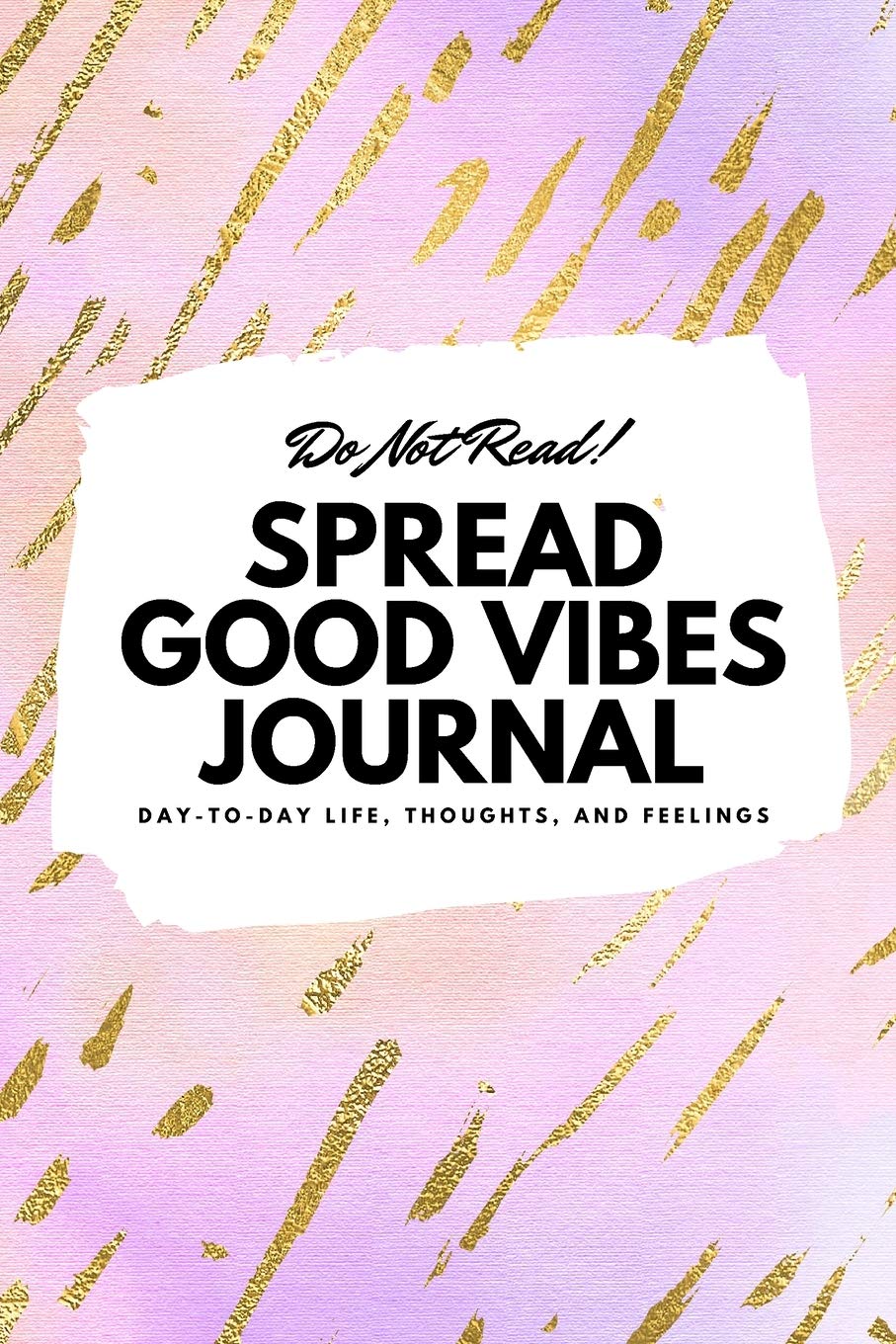Do Not Read! Spread Good Vibes Journal: Day-To-Day Life, Thoughts, and Feelings (6x9 Softcover Journal / Notebook) (6x9 Blank Journal) Business, Finance & Career