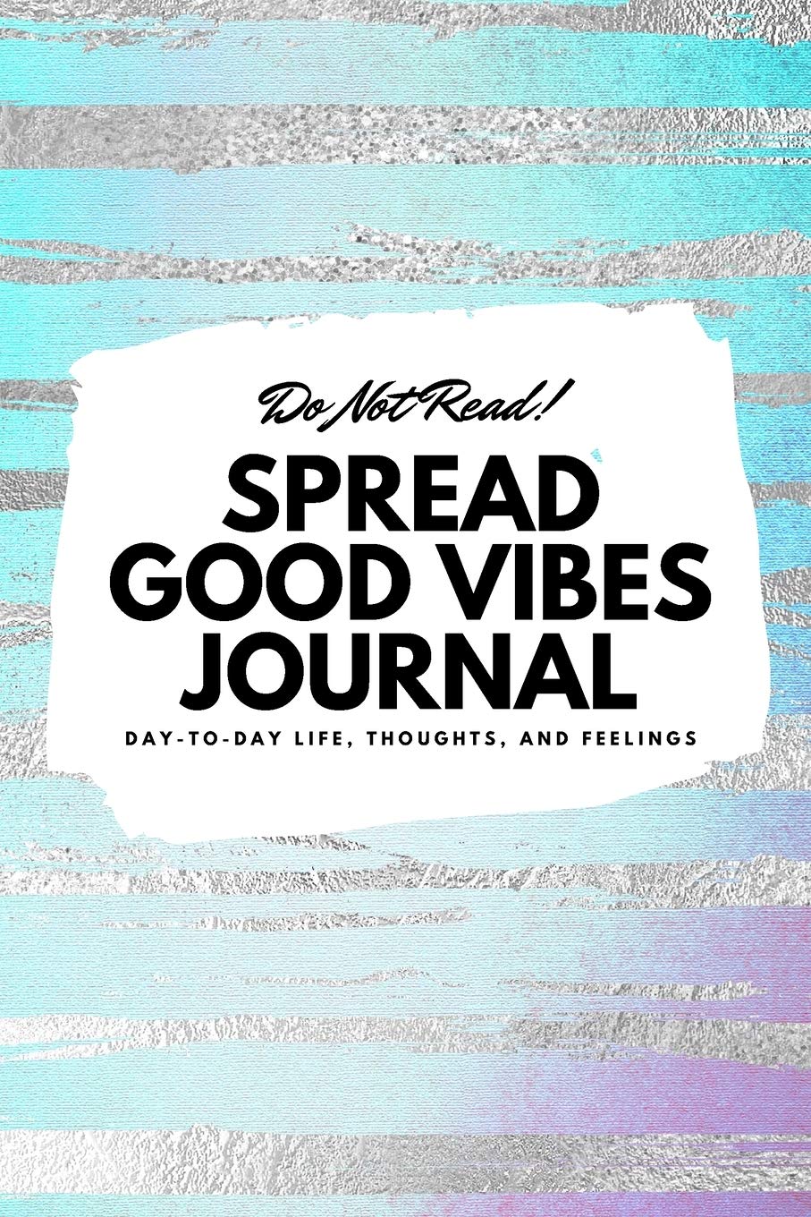 Do Not Read! Spread Good Vibes Journal: Day-To-Day Life, Thoughts, and Feelings (6x9 Softcover Journal / Notebook) (6x9 Blank Journal) Business, Finance & Career