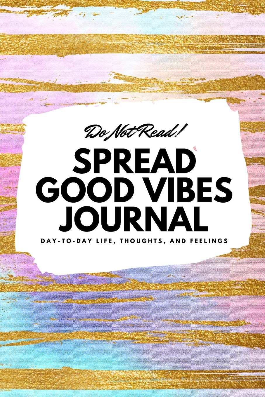 Do Not Read! Spread Good Vibes Journal: Day-To-Day Life, Thoughts, and Feelings (6x9 Softcover Journal / Notebook) (6x9 Blank Journal) Business, Finance & Career