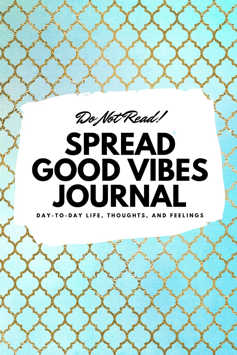 Do Not Read! Spread Good Vibes Journal: Day-To-Day Life, Thoughts, and Feelings (6x9 Softcover Journal / Notebook) (6x9 Blank Journal) Business, Finance & Career