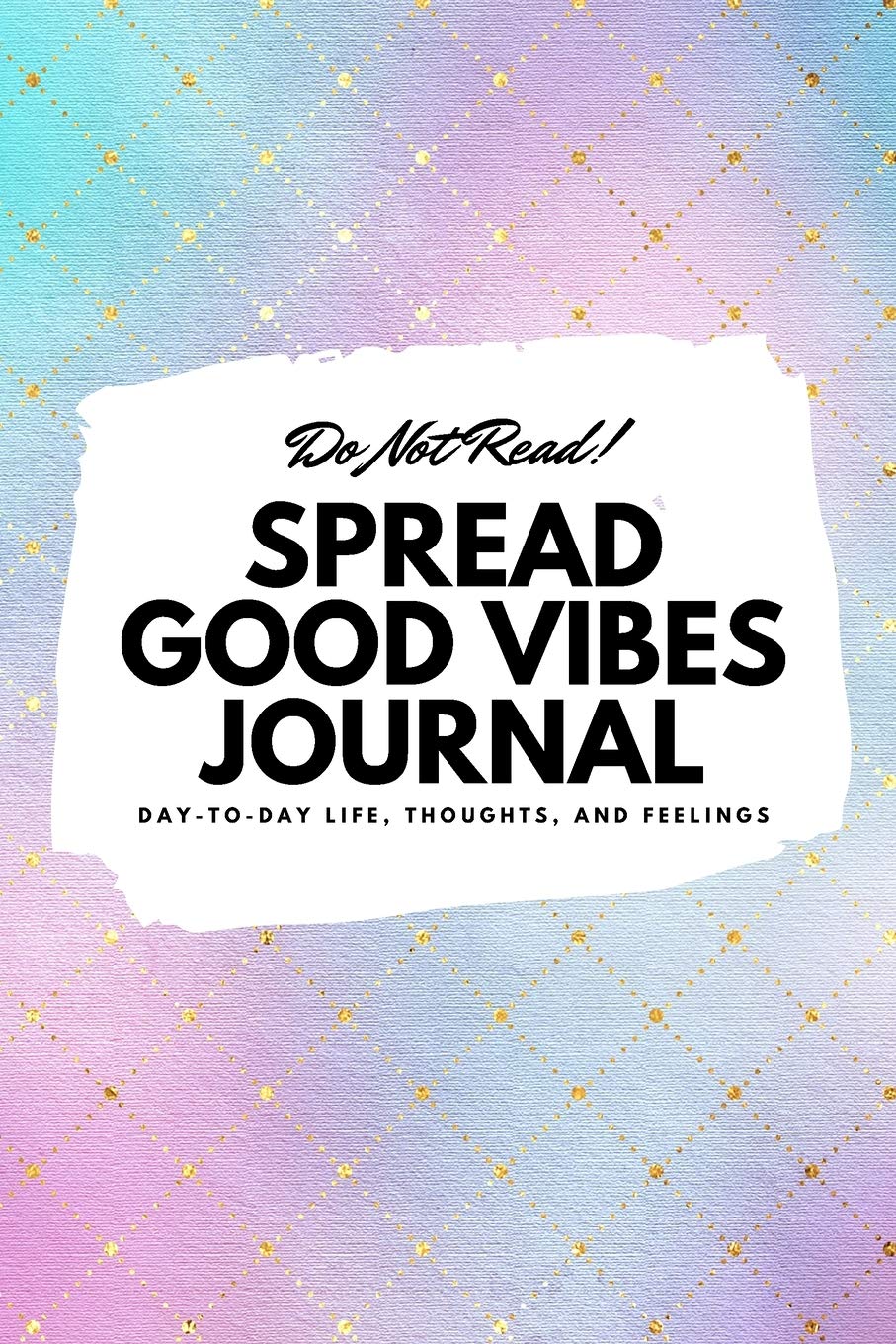Do Not Read! Spread Good Vibes Journal: Day-To-Day Life, Thoughts, and Feelings (6x9 Softcover Journal / Notebook) (6x9 Blank Journal) Business, Finance & Career