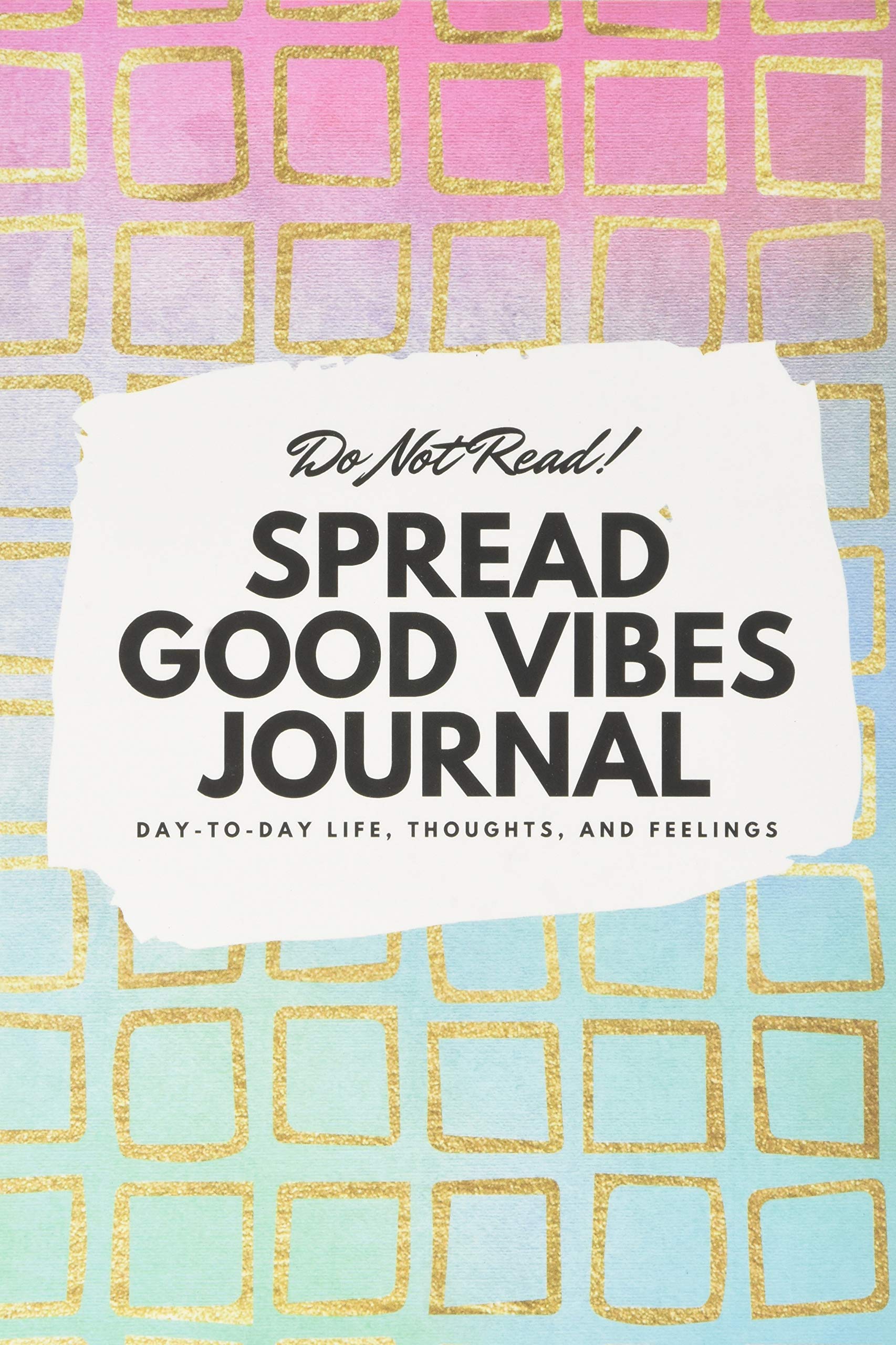 Do Not Read! Spread Good Vibes Journal: Day-To-Day Life, Thoughts, and Feelings (6x9 Softcover Journal / Notebook) (6x9 Blank Journal) Business, Finance & Career