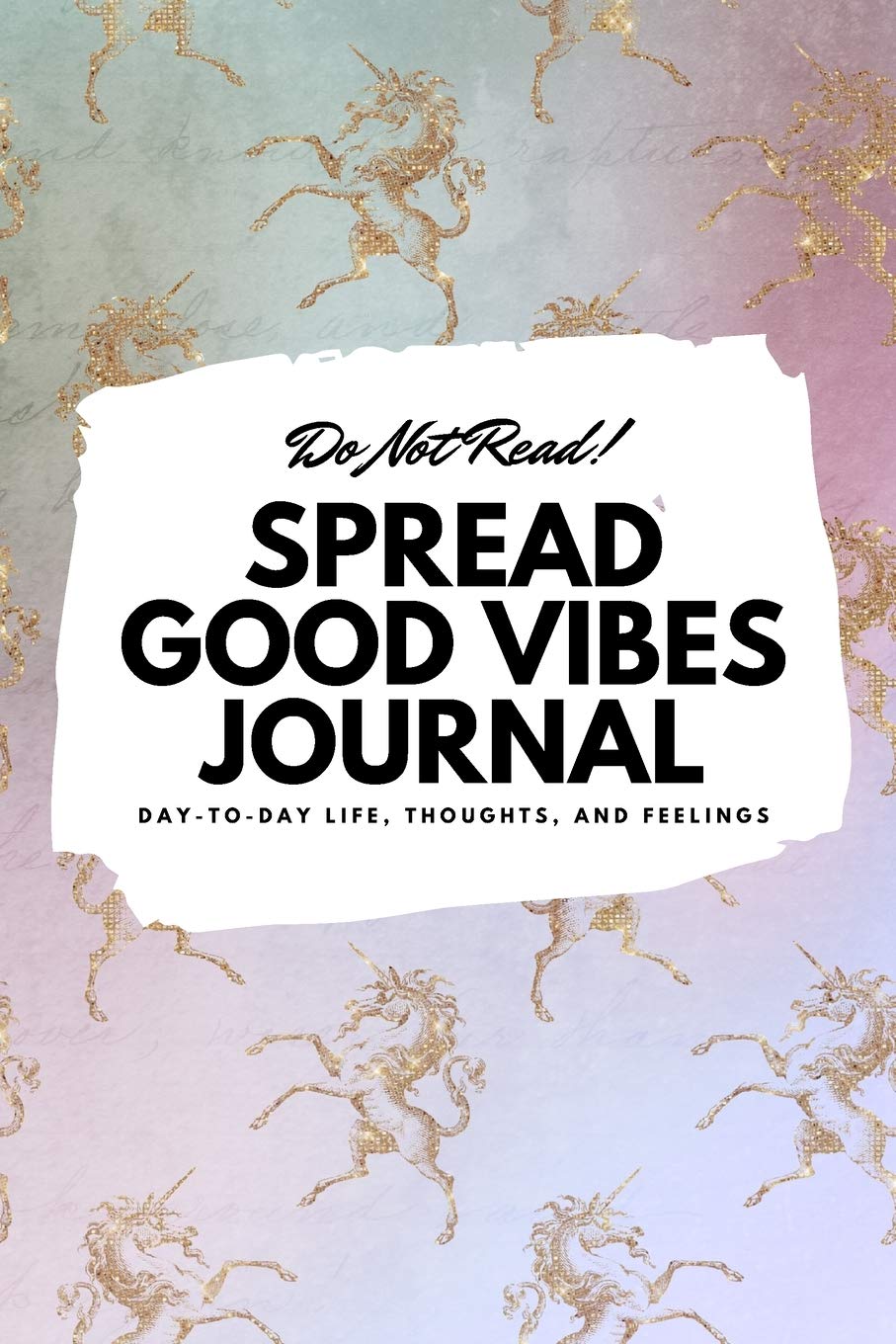 Do Not Read! Spread Good Vibes Journal: Day-To-Day Life, Thoughts, and Feelings (6x9 Softcover Journal / Notebook) (6x9 Blank Journal) Business, Finance & Career