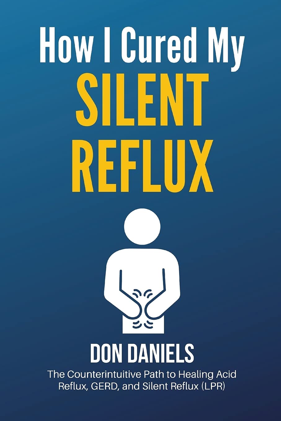 How I Cured My Silent Reflux: The Counterintuitive Path to Healing Acid Reflux, GERD, and Silent Reflux (LPR) Health, Nutrition & Fitness