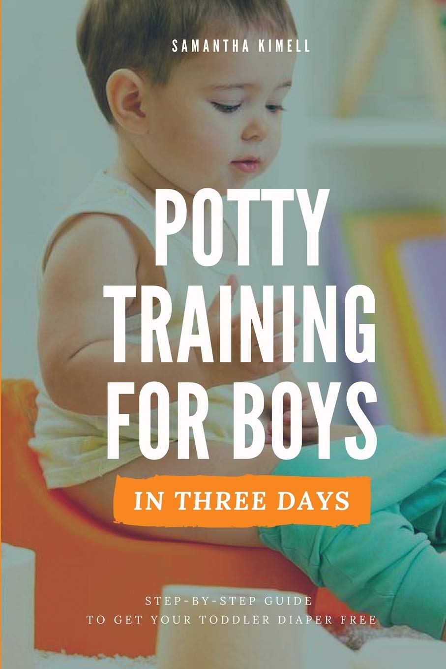 Potty Training for Boys in 3 Days: Step-by-Step Guide to Get Your Toddler Diaper Free, No-Stress Toilet Training. book