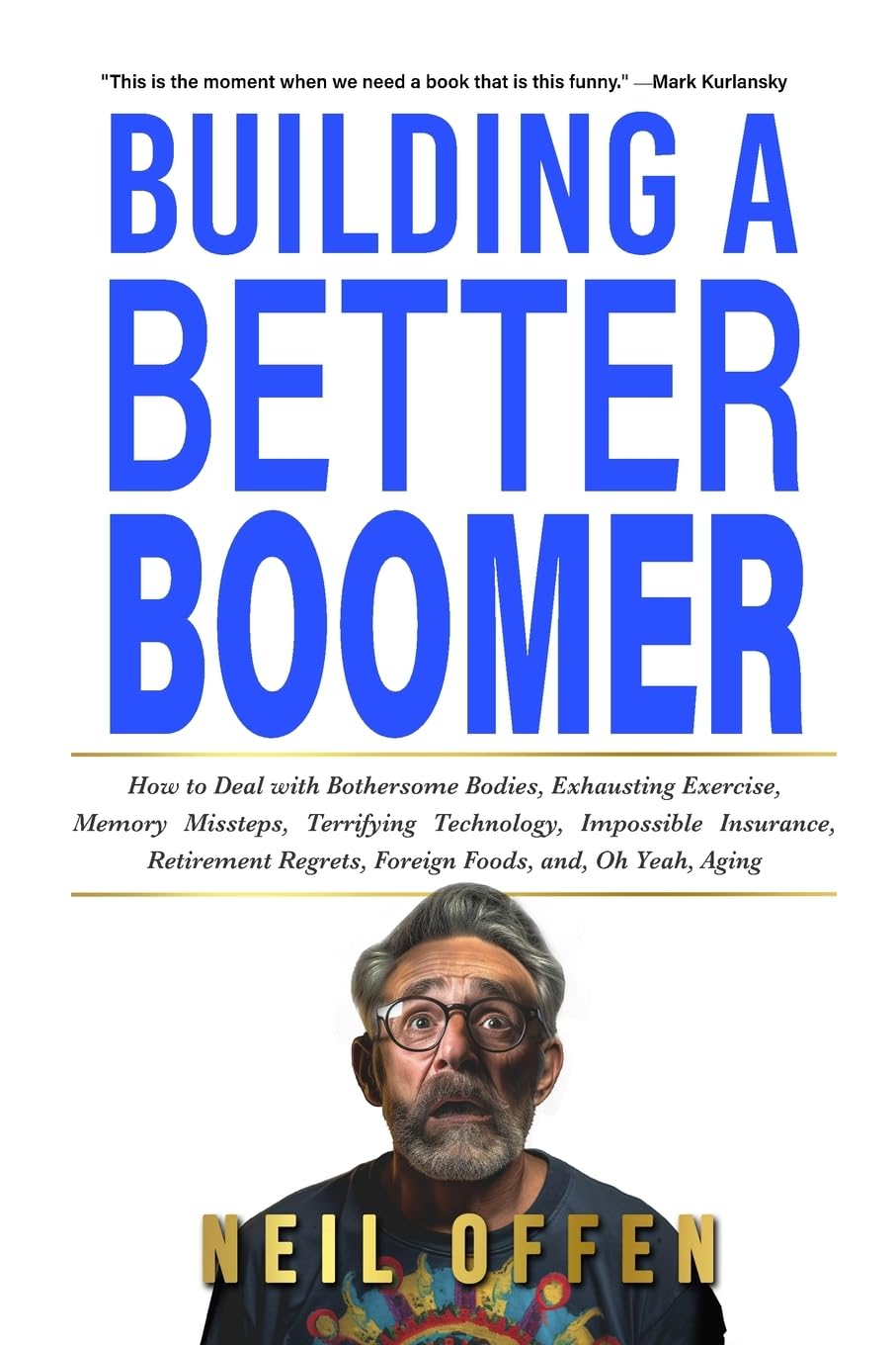Building a Better Boomer: How to deal with bothersome bodies, exhausting exercise, memory missteps, terrifying technology, impossible insurance, retirement regrets, foreign foods, and, oh yeah, aging book
